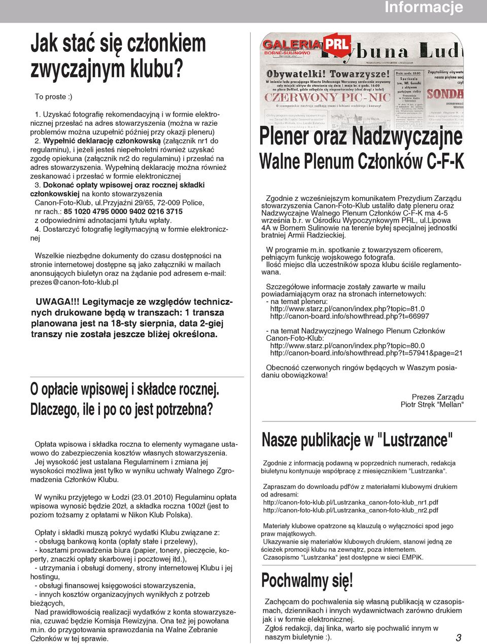 Wypełnić deklarację członkowską (załącznik nr1 do regulaminu), i jeżeli jesteś niepełnoletni również uzyskać zgodę opiekuna (załącznik nr2 do regulaminu) i przesłać na adres stowarzyszenia.