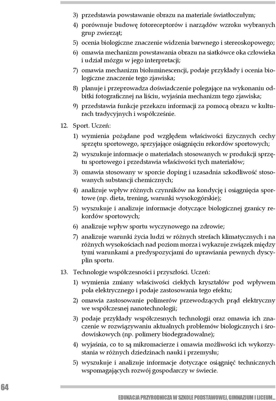 zna cze nie tego zjawiska; 8) planuje i przeprowadza doświadczenie polegające na wykonaniu odbitki foto gra ficznej na liściu, wyjaśnia mechanizm tego zjawiska; 9) przedstawia funkcje przekazu