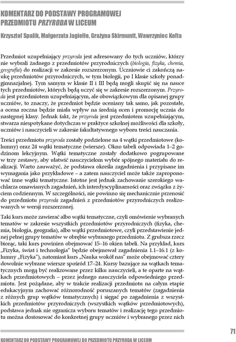 Uczniowie ci zakończą naukę przedmiotów przyrodniczych, w tym biologii, po I klasie szkoły ponadgimnazjalnej.