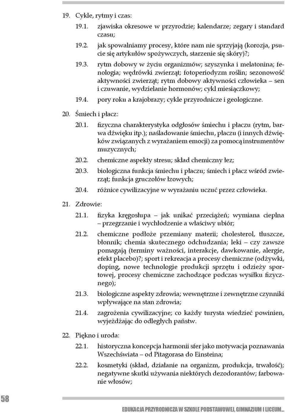 rytm dobowy w życiu organizmów; szyszynka i melatonina; fenologia; wędrówki zwierząt; fotoperiodyzm roślin; sezonowość aktywności zwierząt; rytm dobo wy akty wności człowieka sen i czuwanie,