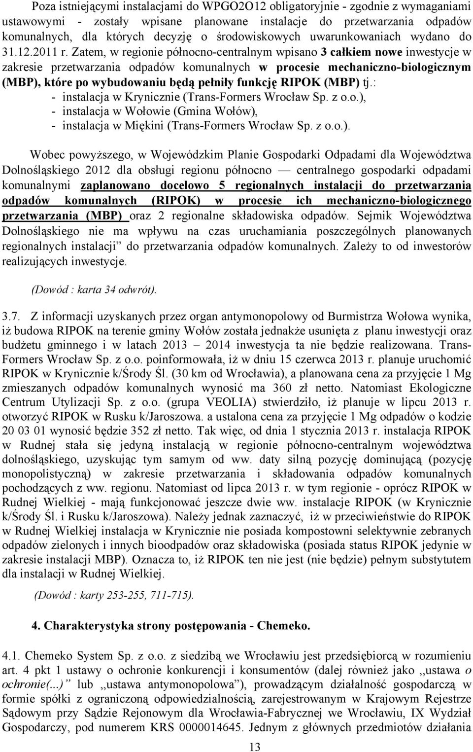 Zatem, w regionie północno-centralnym wpisano 3 całkiem nowe inwestycje w zakresie przetwarzania odpadów komunalnych w procesie mechaniczno-biologicznym (MBP), które po wybudowaniu będą pełniły