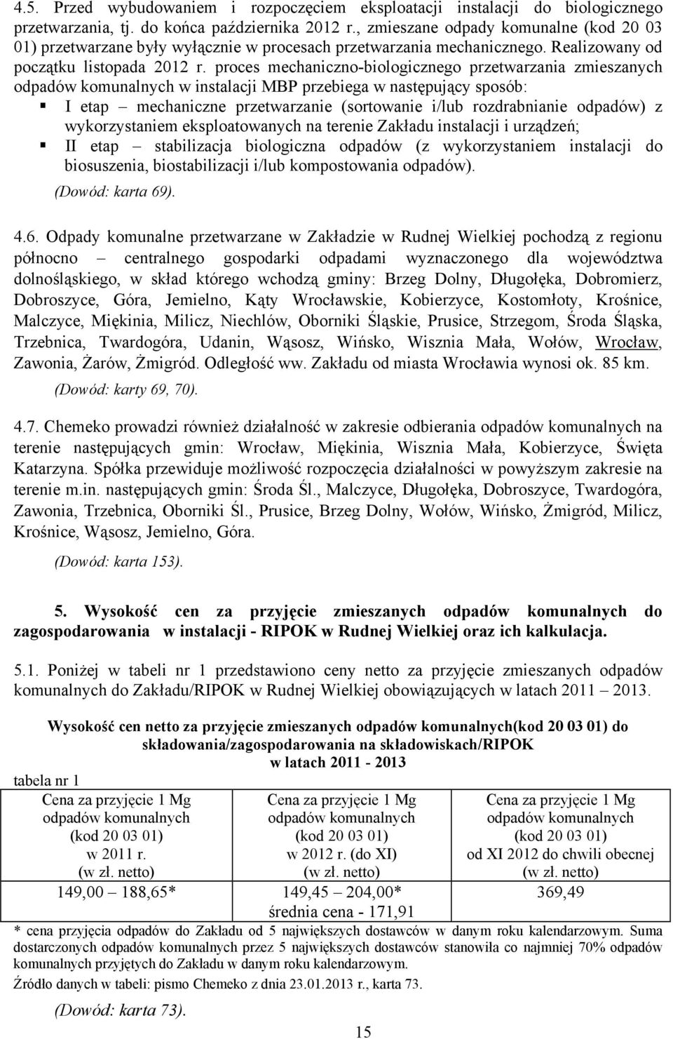 proces mechaniczno-biologicznego przetwarzania zmieszanych odpadów komunalnych w instalacji MBP przebiega w następujący sposób: I etap mechaniczne przetwarzanie (sortowanie i/lub rozdrabnianie