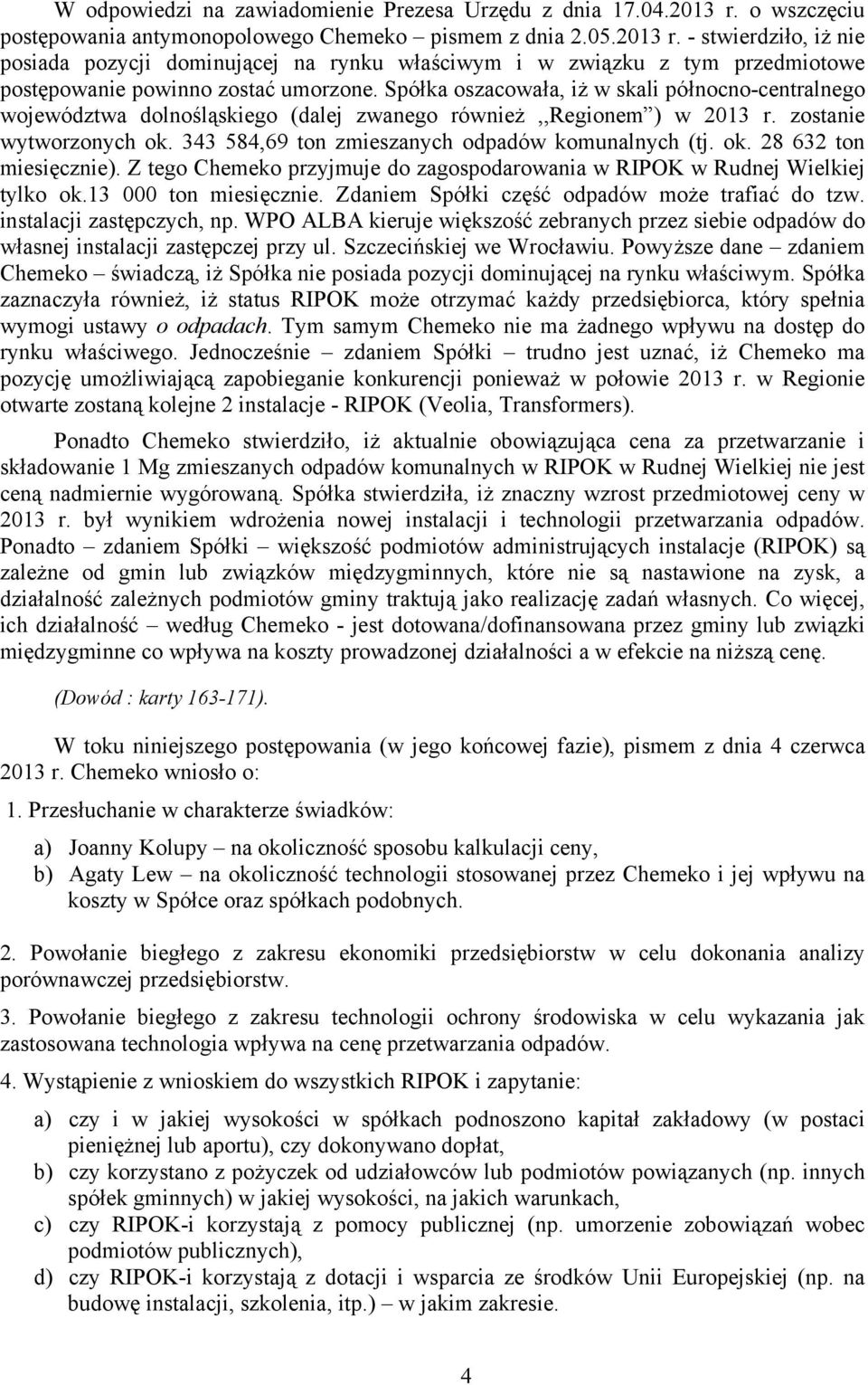 - stwierdziło, iż nie posiada pozycji dominującej na rynku właściwym i w związku z tym przedmiotowe postępowanie powinno zostać umorzone.