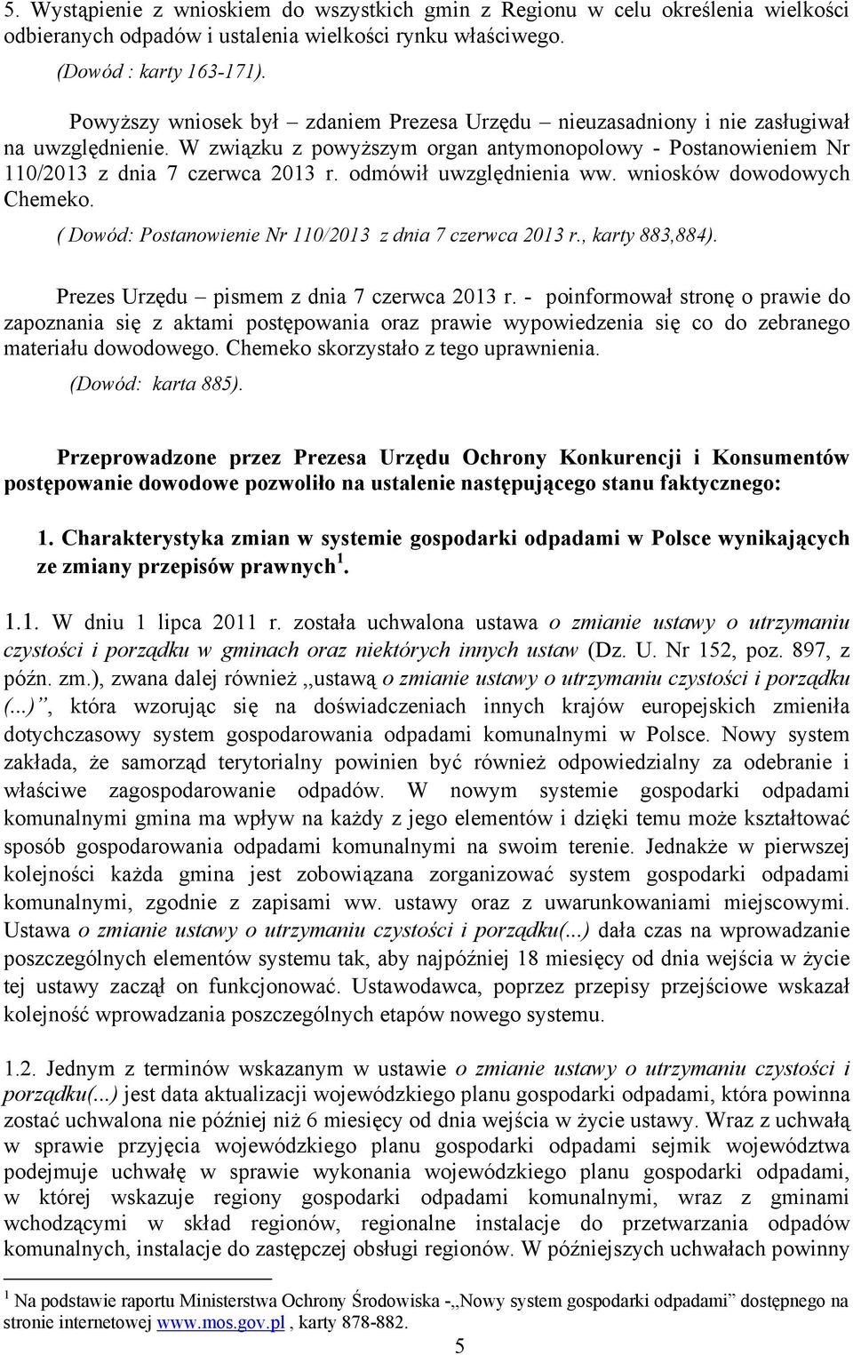 odmówił uwzględnienia ww. wniosków dowodowych Chemeko. ( Dowód: Postanowienie Nr 110/2013 z dnia 7 czerwca 2013 r., karty 883,884). Prezes Urzędu pismem z dnia 7 czerwca 2013 r.