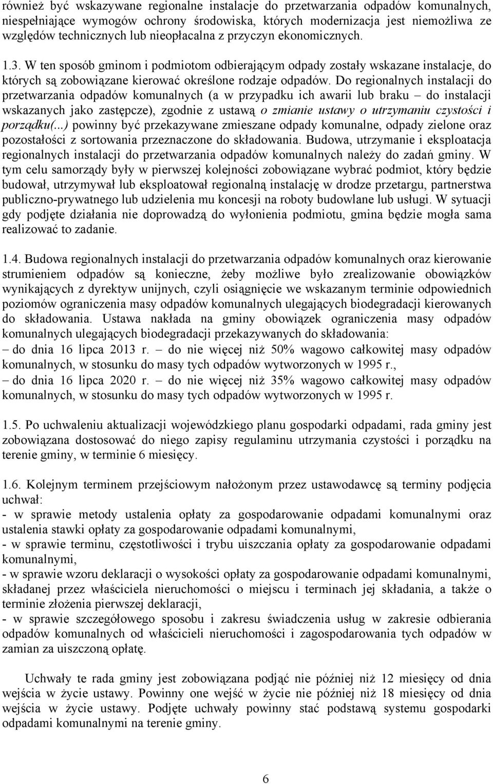 Do regionalnych instalacji do przetwarzania odpadów komunalnych (a w przypadku ich awarii lub braku do instalacji wskazanych jako zastępcze), zgodnie z ustawą o zmianie ustawy o utrzymaniu czystości