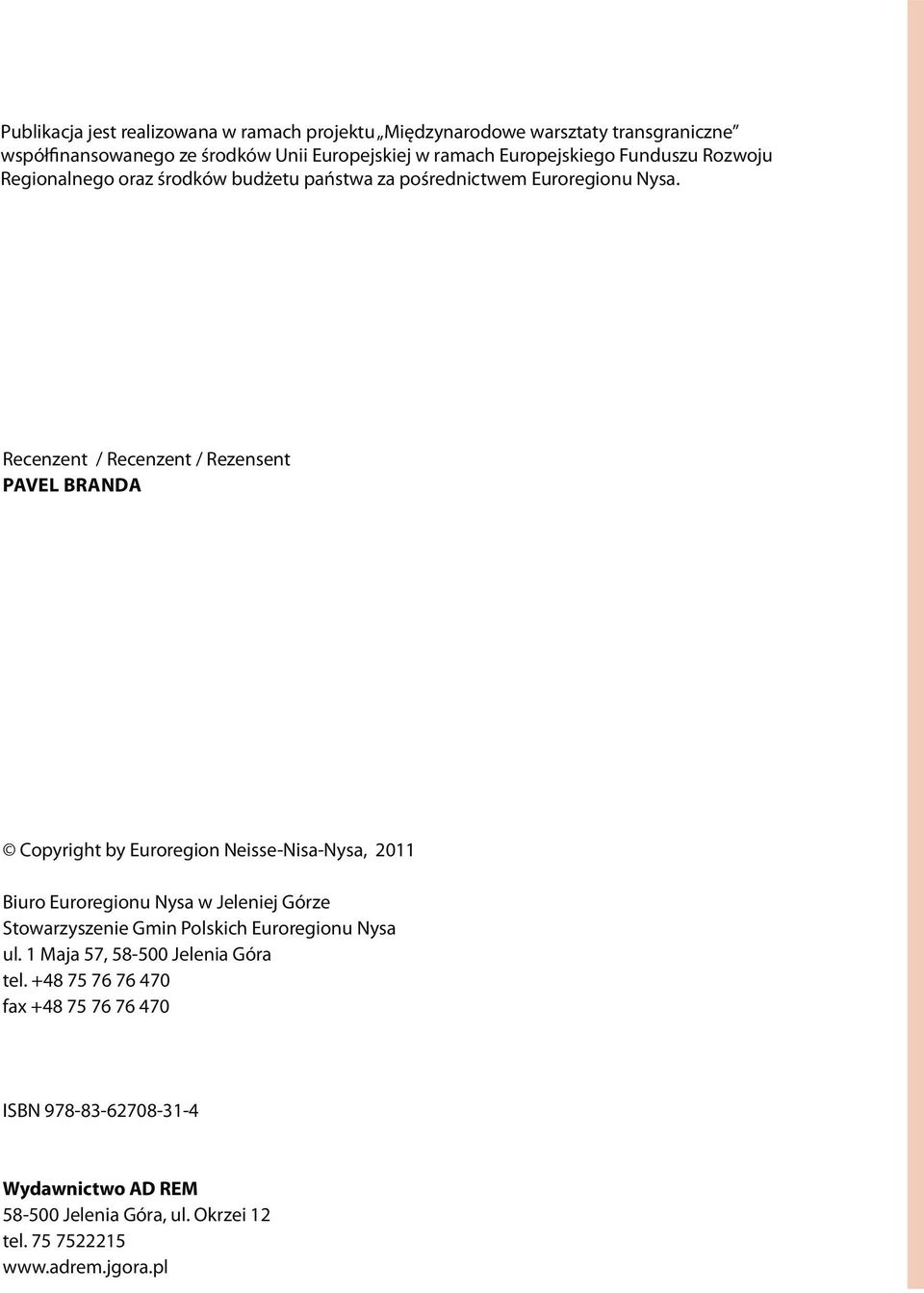 Recenzent / Recenzent / Rezensent PAVEL BRANDA Copyright by Euroregion Neisse-Nisa-Nysa, 2011 Biuro Euroregionu Nysa w Jeleniej Górze Stowarzyszenie Gmin