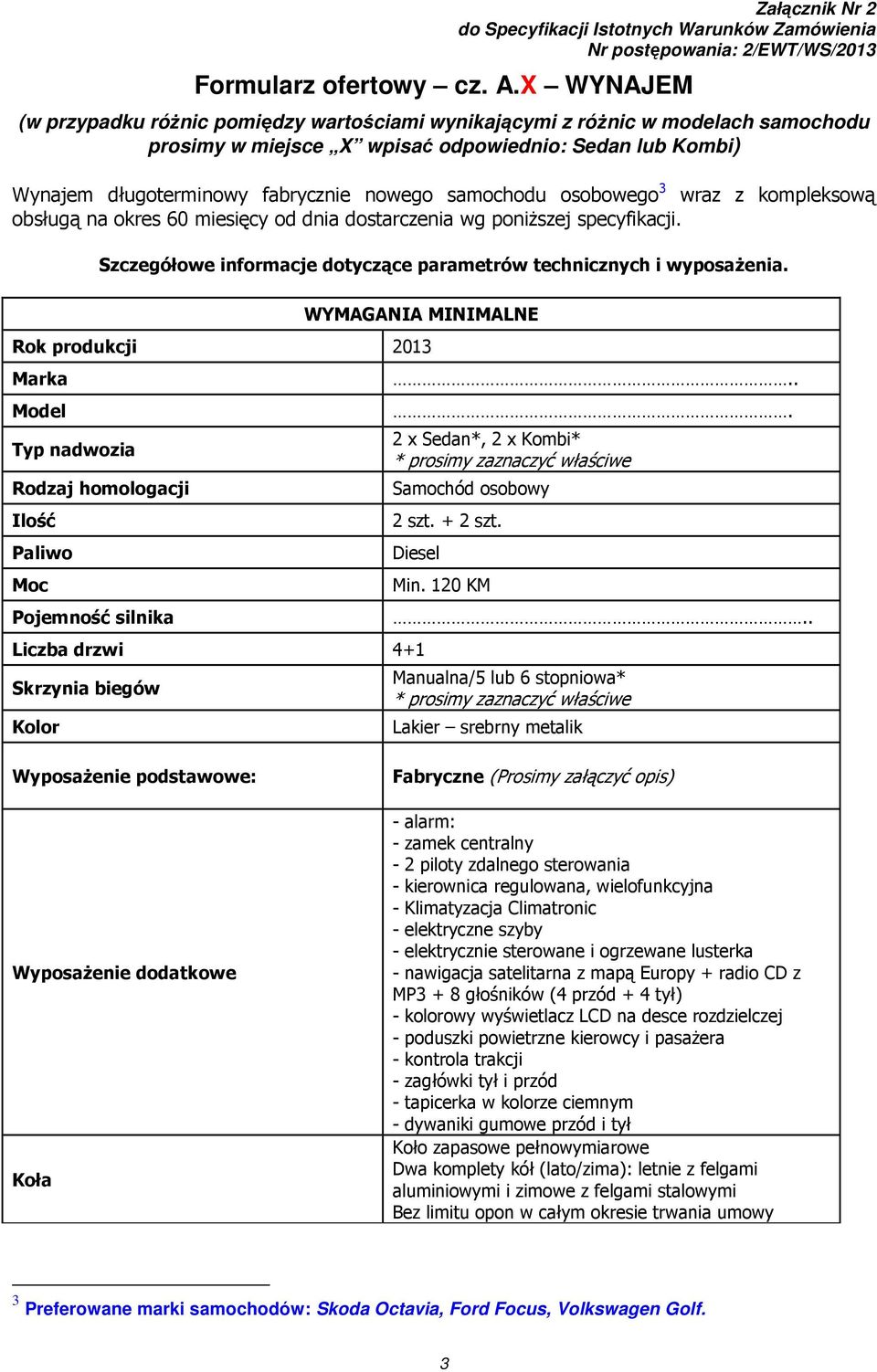 samochodu osobowego 3 wraz z kompleksową obsługą na okres 60 miesięcy od dnia dostarczenia wg poniższej specyfikacji. Szczegółowe informacje dotyczące parametrów technicznych i wyposażenia.