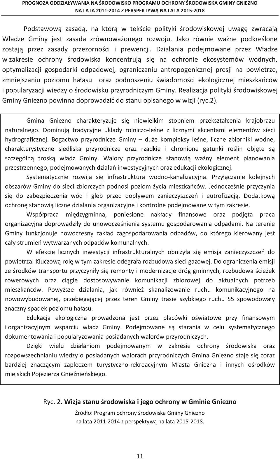 Działania podejmowane przez Władze w zakresie ochrony środowiska koncentrują się na ochronie ekosystemów wodnych, optymalizacji gospodarki odpadowej, ograniczaniu antropogenicznej presji na