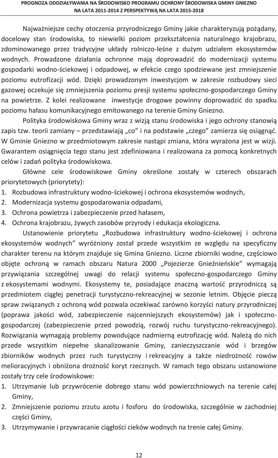 Prowadzone działania ochronne mają doprowadzić do modernizacji systemu gospodarki wodno-ściekowej i odpadowej, w efekcie czego spodziewane jest zmniejszenie poziomu eutrofizacji wód.