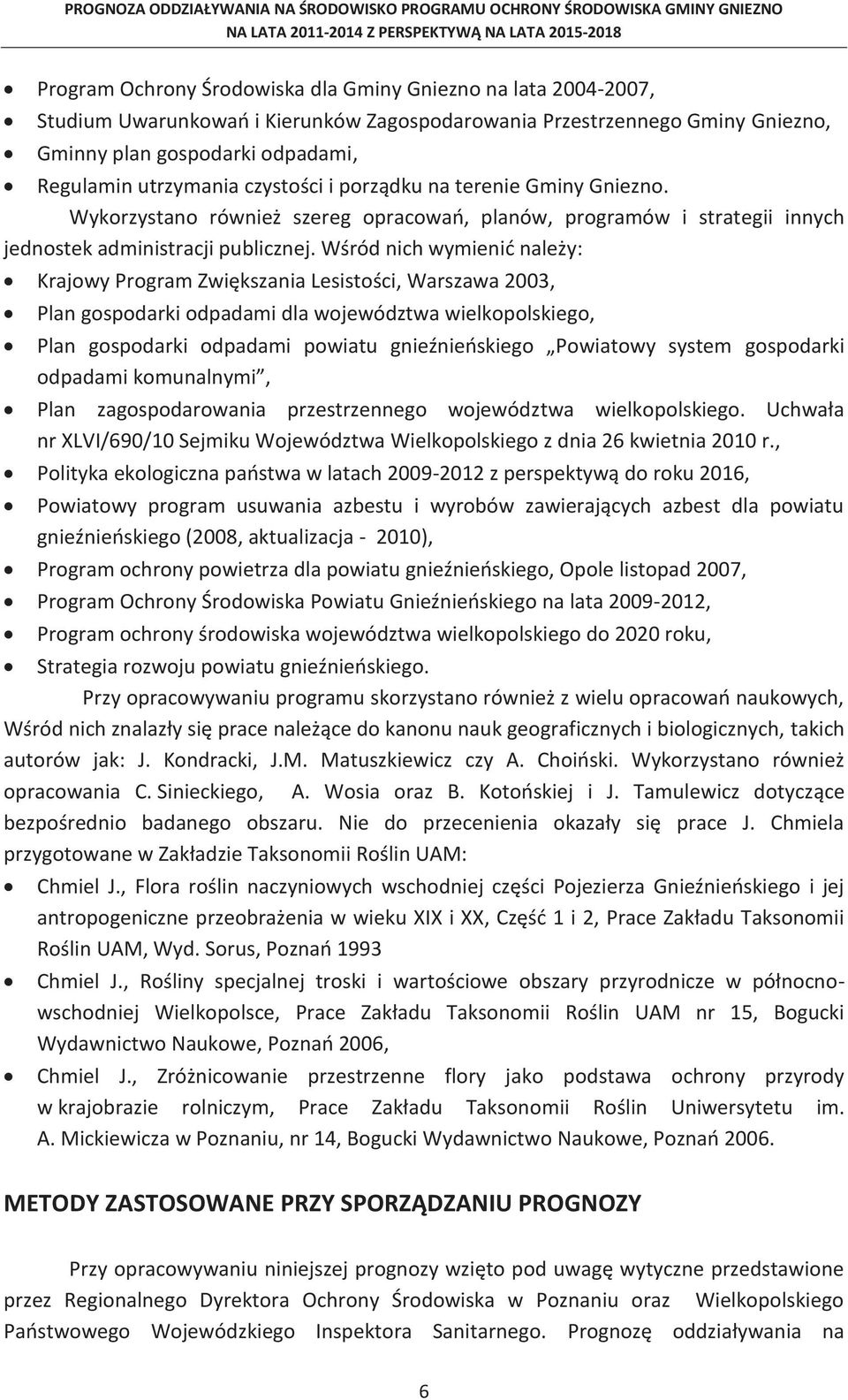 Wykorzystano również szereg opracowań, planów, programów i strategii innych jednostek administracji publicznej.