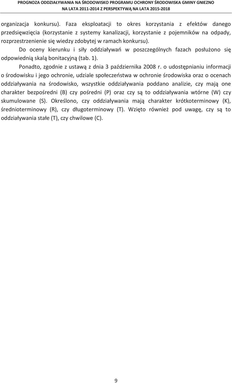 konkursu). Do oceny kierunku i siły oddziaływań w poszczególnych fazach posłużono się odpowiednią skalą bonitacyjną (tab. 1). Ponadto, zgodnie z ustawą z dnia 3 października 28 r.