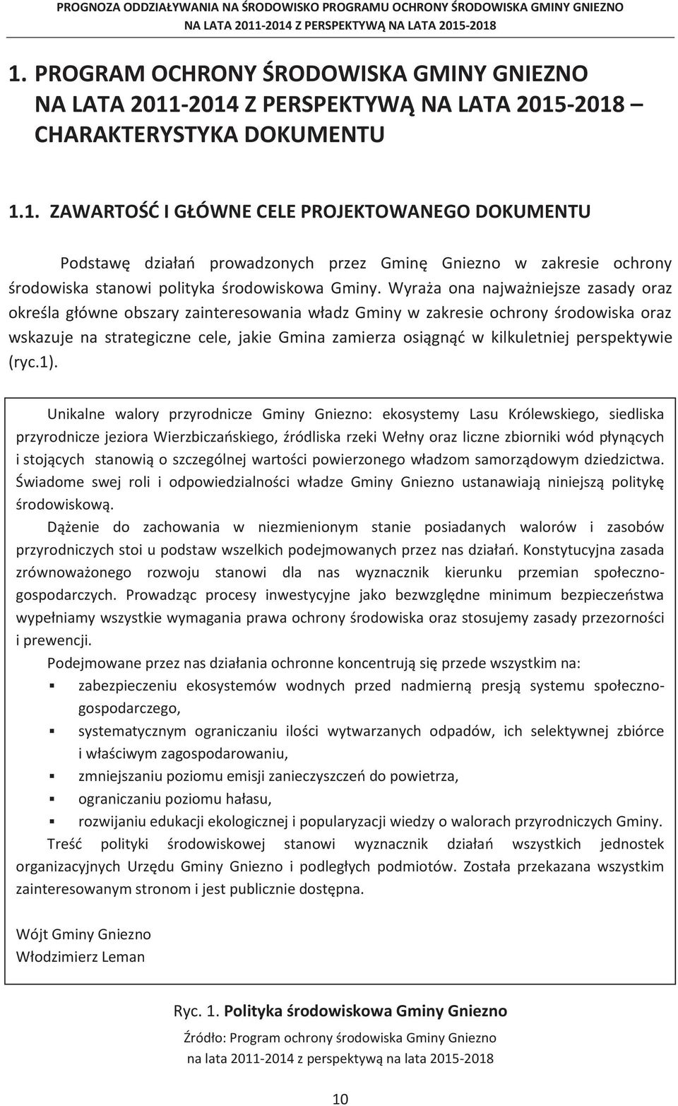 -214 Z PERSPEKTYWĄ NA LATA 215-218 CHARAKTERYSTYKA DOKUMENTU 1.1. ZAWARTOŚĆ I GŁÓWNE CELE PROJEKTOWANEGO DOKUMENTU Podstawę działań prowadzonych przez Gminę Gniezno w zakresie ochrony środowiska stanowi polityka środowiskowa Gminy.