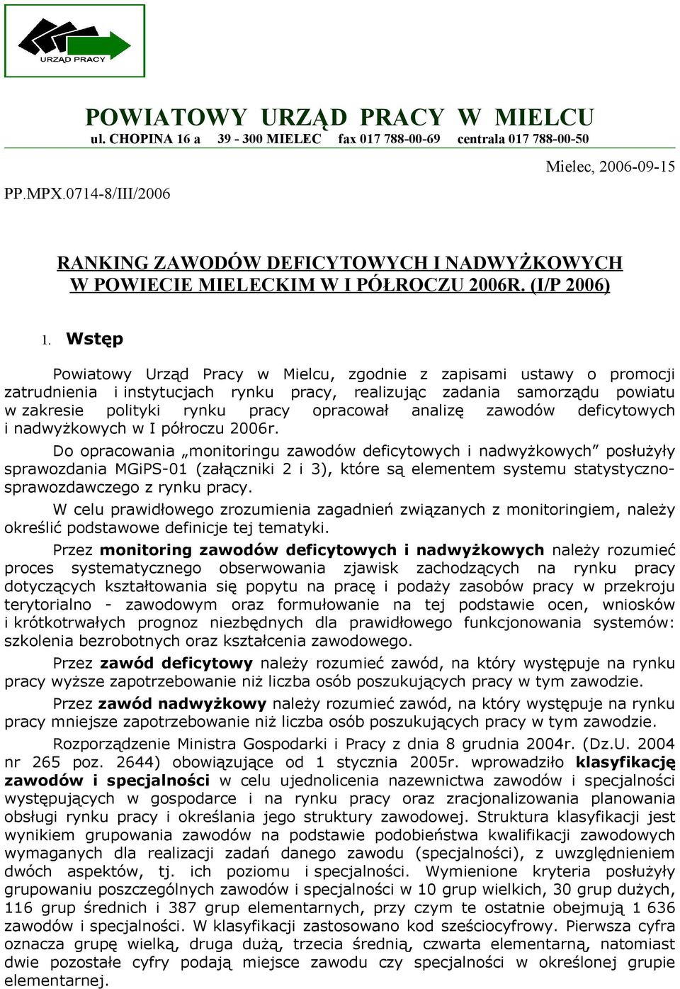 Wstęp Powiatowy Urząd Pracy w Mielcu, zgodnie z zapisami ustawy o promocji zatrudnienia i instytucjach rynu pracy, realizując zadania samorządu powiatu w zaresie polityi rynu pracy opracował analizę