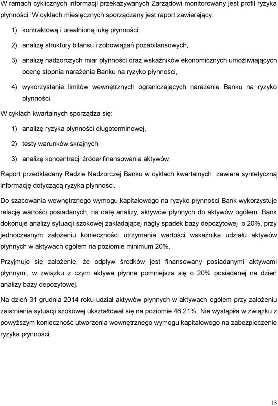 płynności oraz wskaźników ekonomicznych umożliwiających ocenę stopnia narażenia Banku na ryzyko płynności, 4) wykorzystanie limitów wewnętrznych ograniczających narażenie Banku na ryzyko płynności.