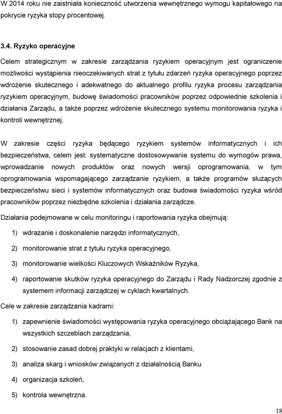 Ryzyko operacyjne Celem strategicznym w zakresie zarządzania ryzykiem operacyjnym jest ograniczenie możliwości wystąpienia nieoczekiwanych strat z tytułu zdarzeń ryzyka operacyjnego poprzez wdrożenie