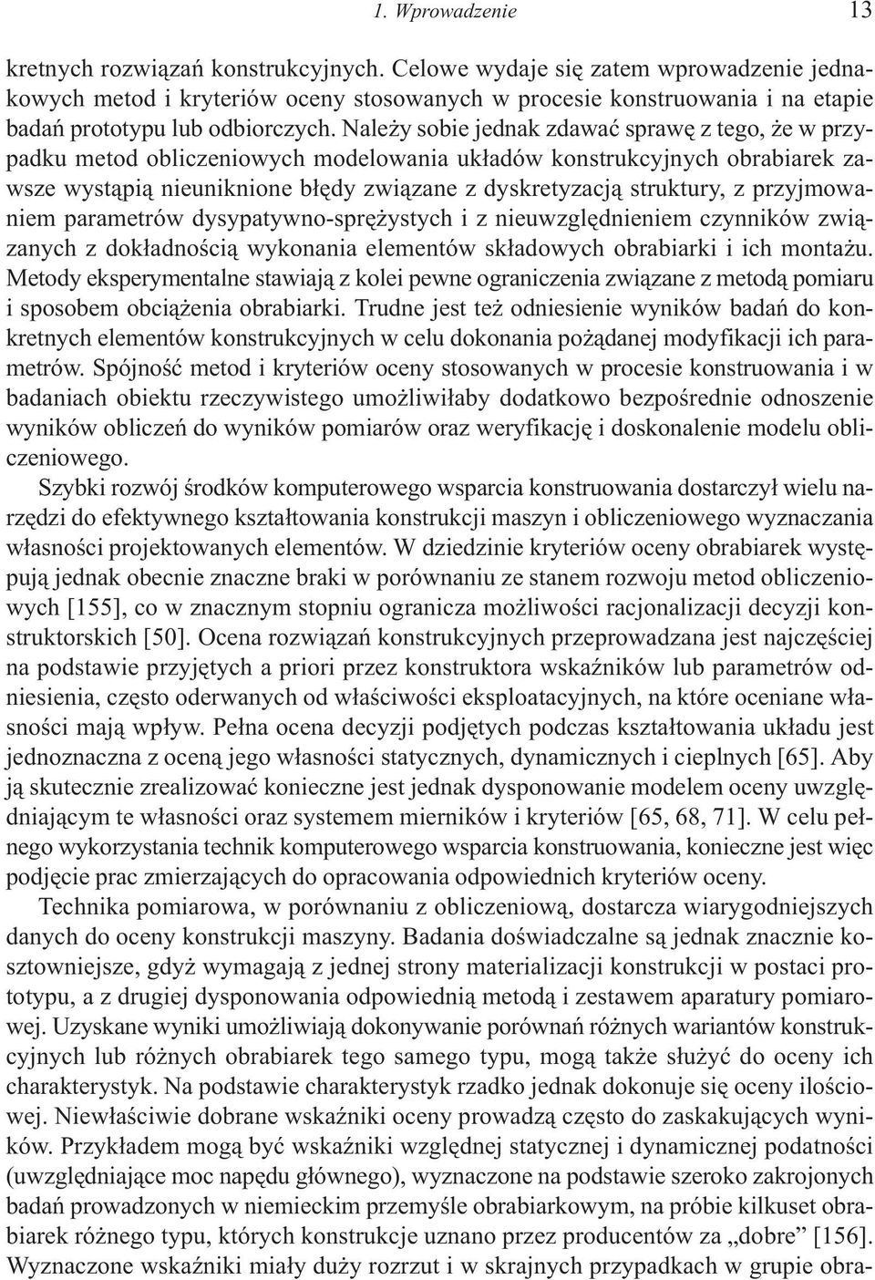 Nale y sobie jednak zdawaæ sprawê z tego, e w przypadku metod obliczeniowych modelowania uk³adów konstrukcyjnych obrabiarek zawsze wyst¹pi¹ nieuniknione b³êdy zwi¹zane z dyskretyzacj¹ struktury, z