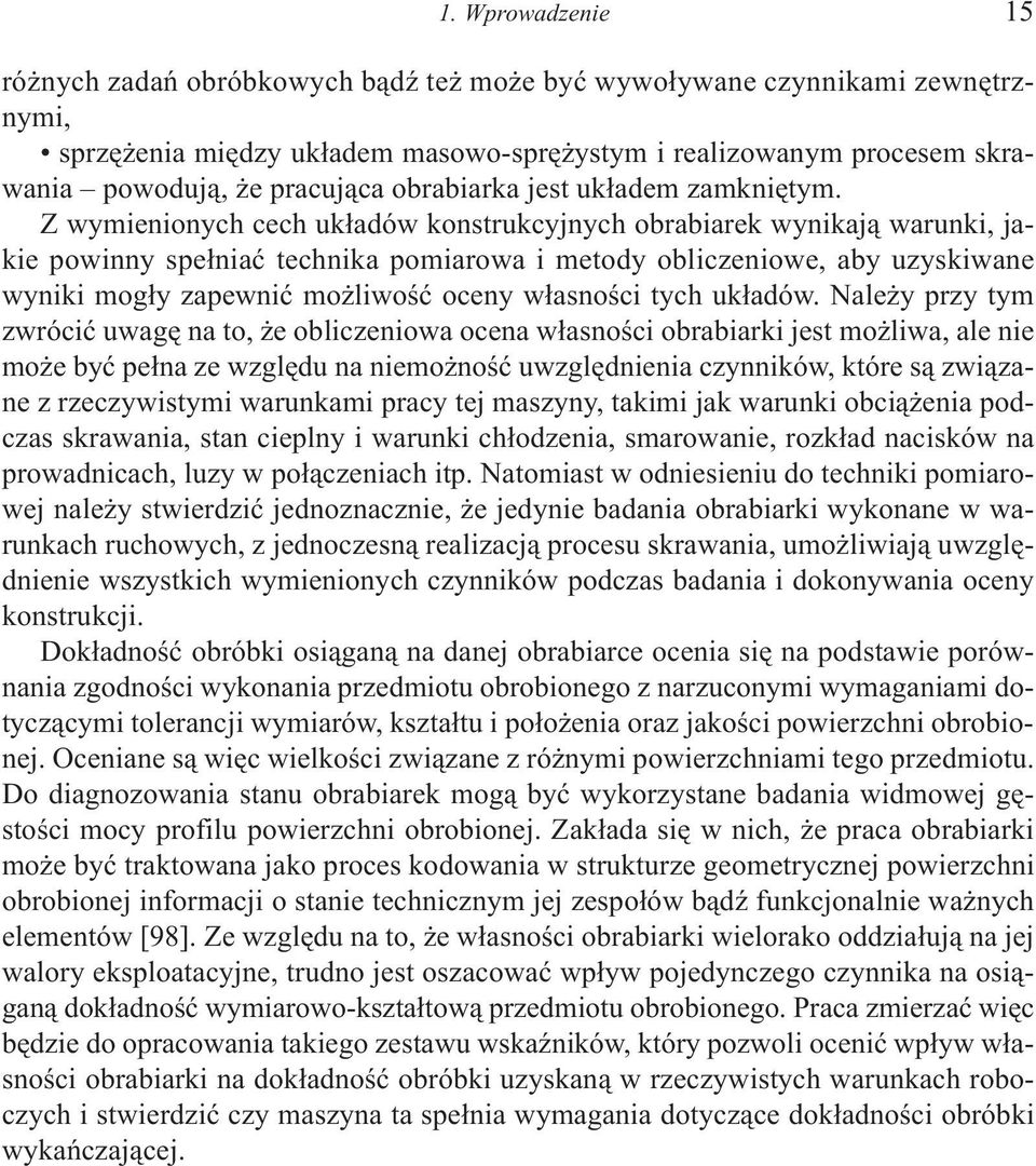 Z wymienionych cech uk³adów konstrukcyjnych obrabiarek wynikaj¹ warunki, jakie powinny spe³niaæ technika pomiarowa i metody obliczeniowe, aby uzyskiwane wyniki mog³y zapewniæ mo liwoœæ oceny