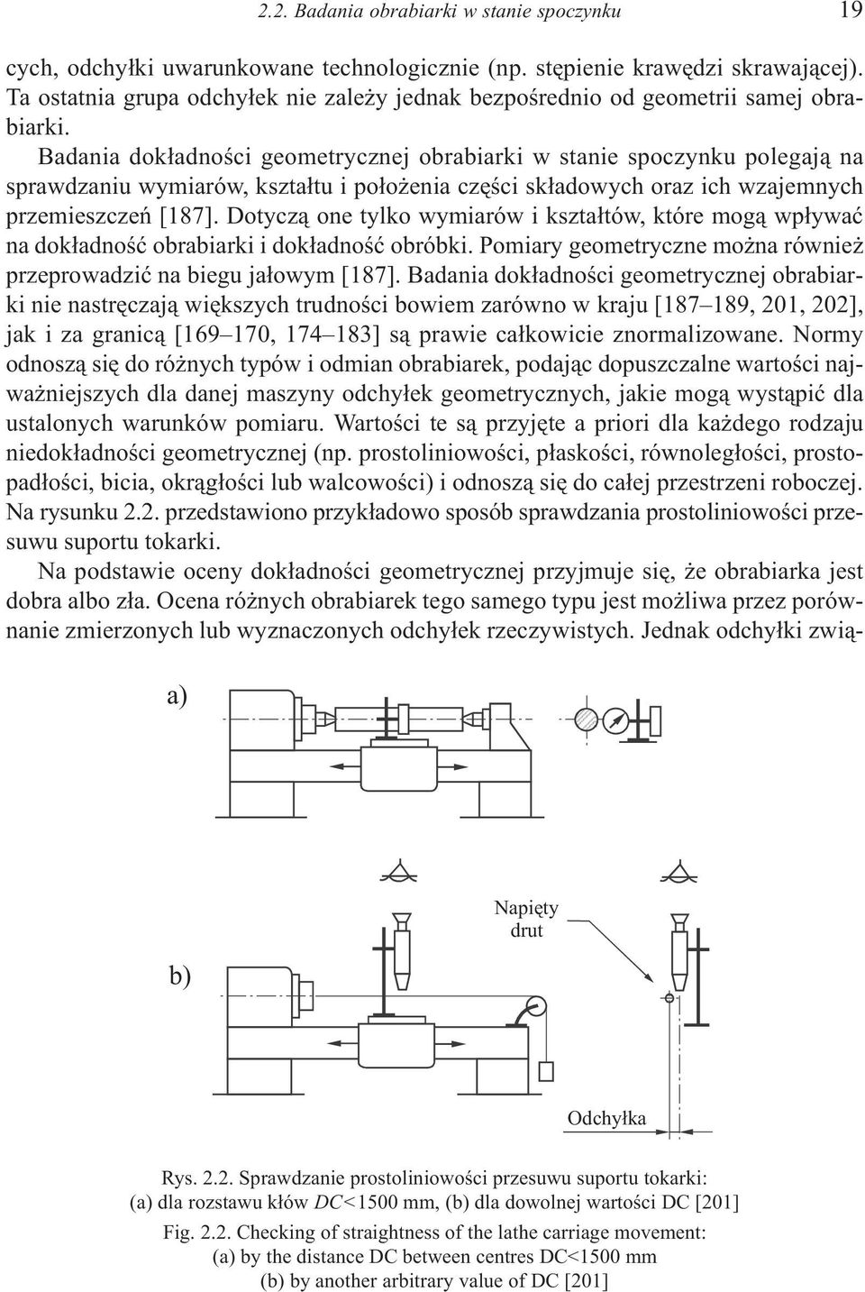 Badania dok³adnoœci geometrycznej obrabiarki w stanie spoczynku polegaj¹ na sprawdzaniu wymiarów, kszta³tu i po³o enia czêœci sk³adowych oraz ich wzajemnych przemieszczeñ [187].