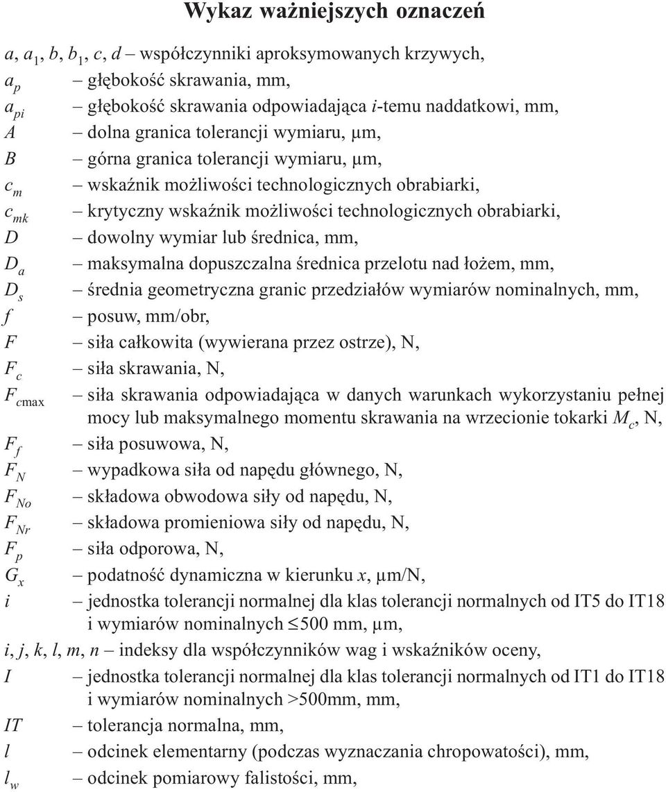 lub œrednica, mm, D a maksymalna dopuszczalna œrednica przelotu nad ³o em, mm, D s œrednia geometryczna granic przedzia³ów wymiarów nominalnych, mm, f posuw, mm/obr, F si³a ca³kowita (wywierana przez