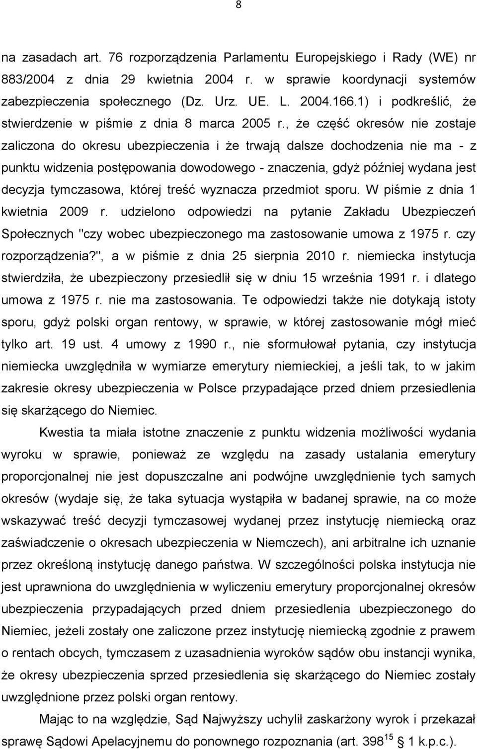 , że część okresów nie zostaje zaliczona do okresu ubezpieczenia i że trwają dalsze dochodzenia nie ma - z punktu widzenia postępowania dowodowego - znaczenia, gdyż później wydana jest decyzja