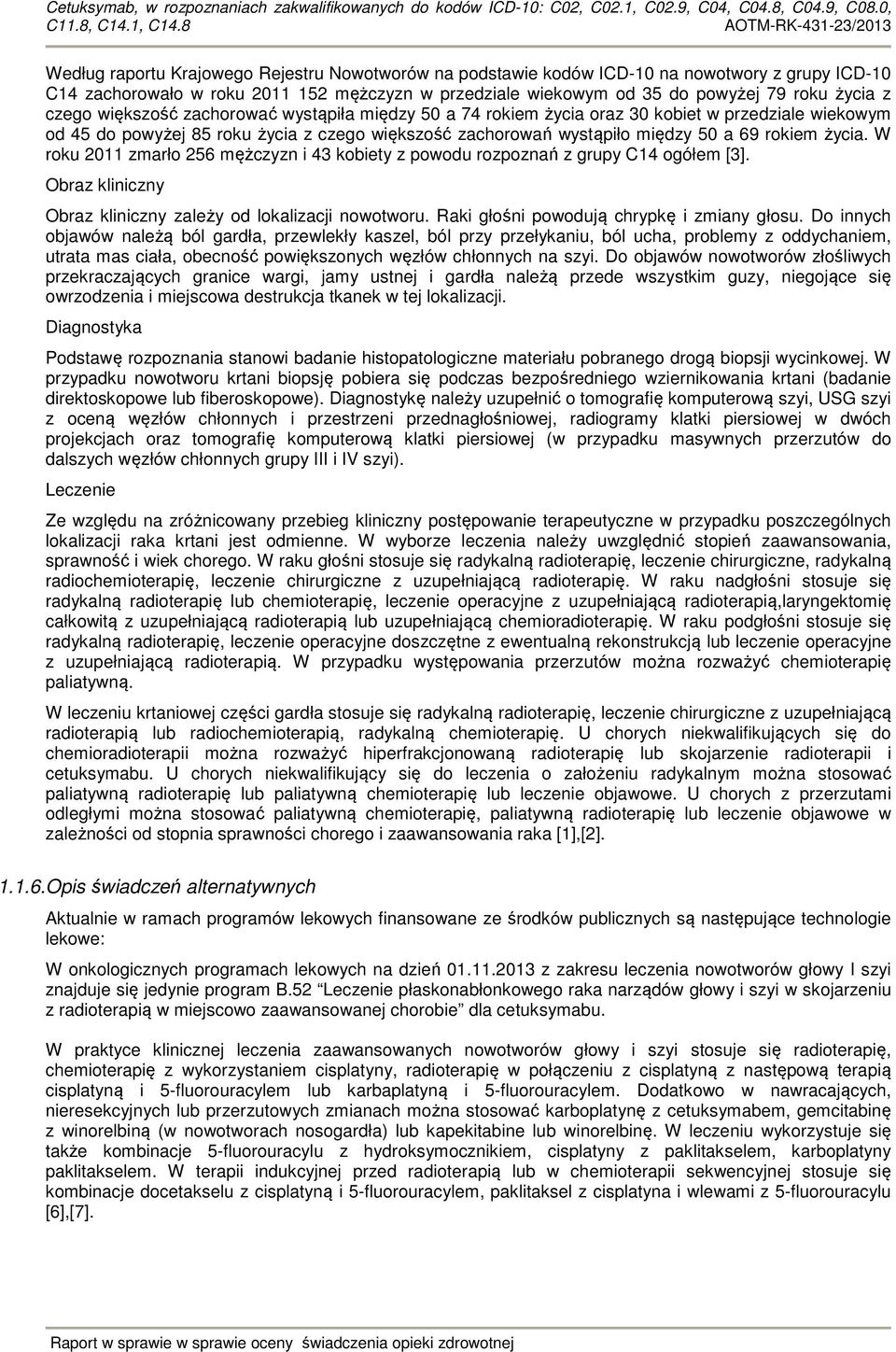 W roku 2011 zmarło 256 mężczyzn i 43 kobiety z powodu rozpoznań z grupy C14 ogółem [3]. Obraz kliniczny Obraz kliniczny zależy od lokalizacji nowotworu. Raki głośni powodują chrypkę i zmiany głosu.