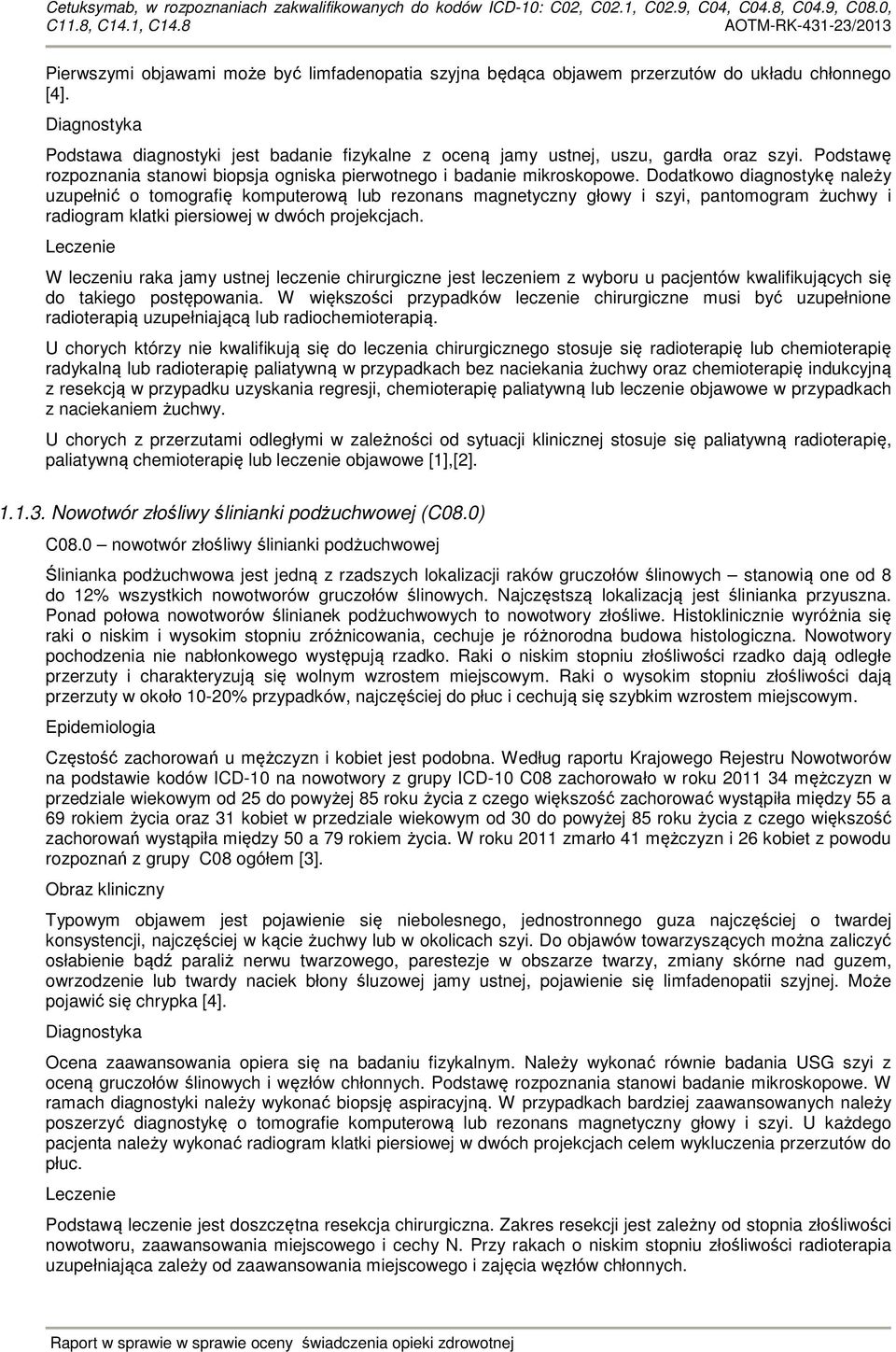 Dodatkowo diagnostykę należy uzupełnić o tomografię komputerową lub rezonans magnetyczny głowy i szyi, pantomogram żuchwy i radiogram klatki piersiowej w dwóch projekcjach.