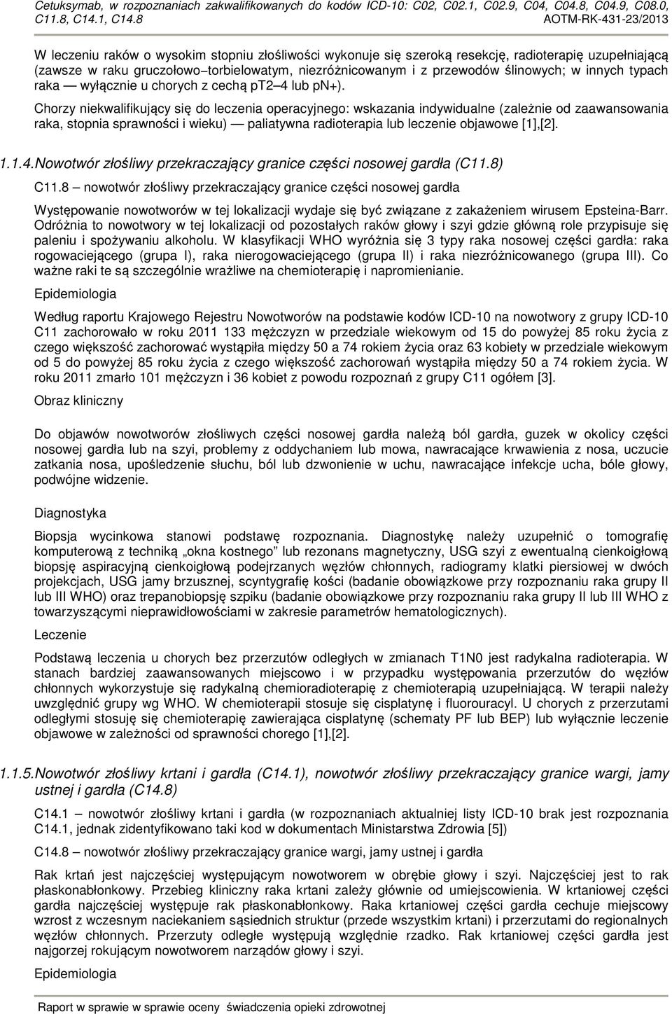 Chorzy niekwalifikujący się do leczenia operacyjnego: wskazania indywidualne (zależnie od zaawansowania raka, stopnia sprawności i wieku) paliatywna radioterapia lub leczenie objawowe [1],[2]. 1.1.4.