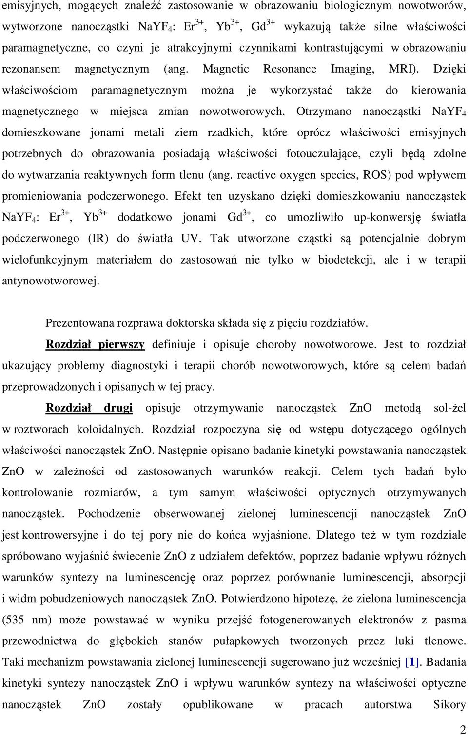 Dzięki właściwościom paramagnetycznym można je wykorzystać także do kierowania magnetycznego w miejsca zmian nowotworowych.