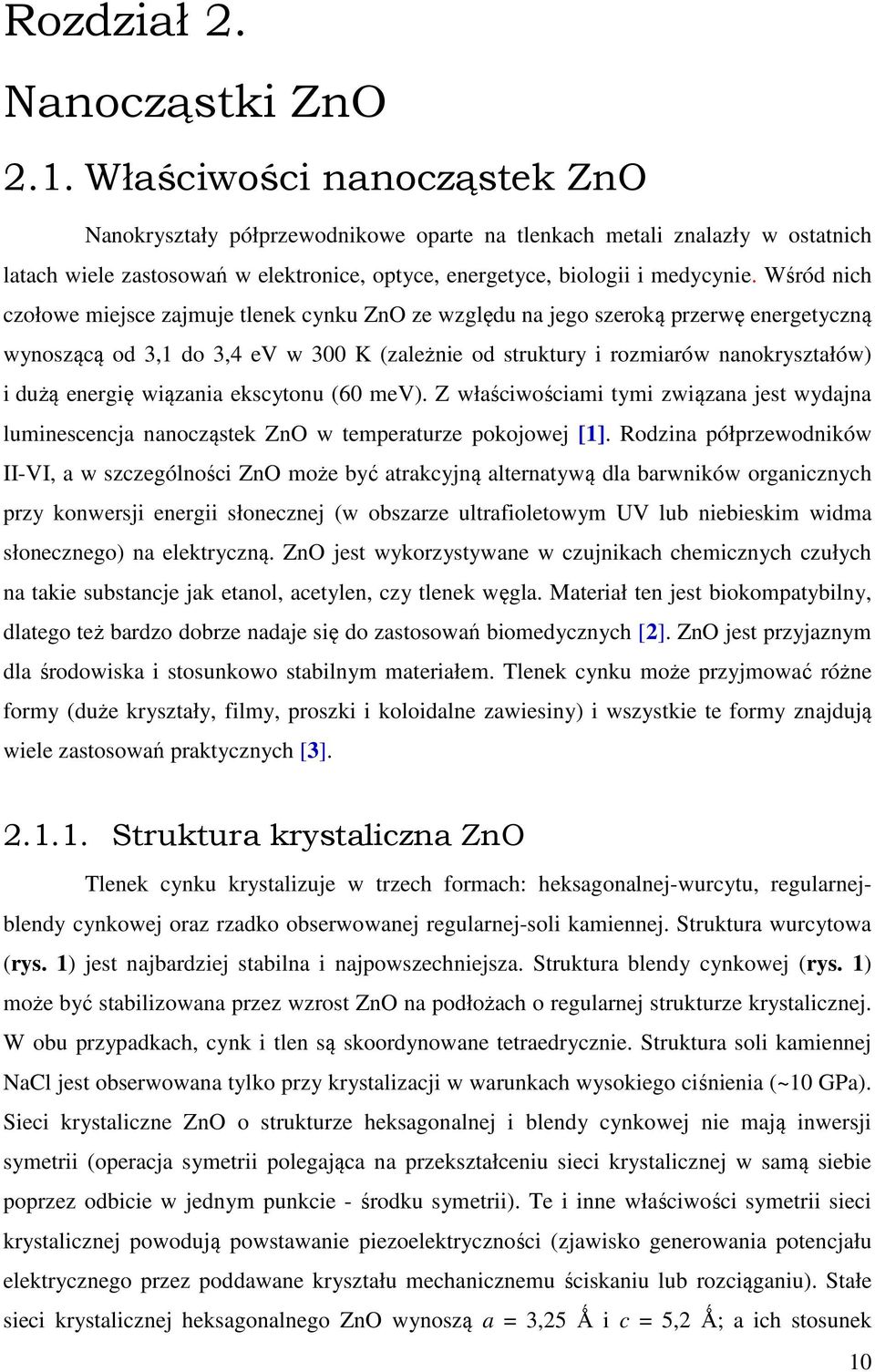 Wśród nich czołowe miejsce zajmuje tlenek cynku ZnO ze względu na jego szeroką przerwę energetyczną wynoszącą od 3,1 do 3,4 ev w 300 K (zależnie od struktury i rozmiarów nanokryształów) i dużą