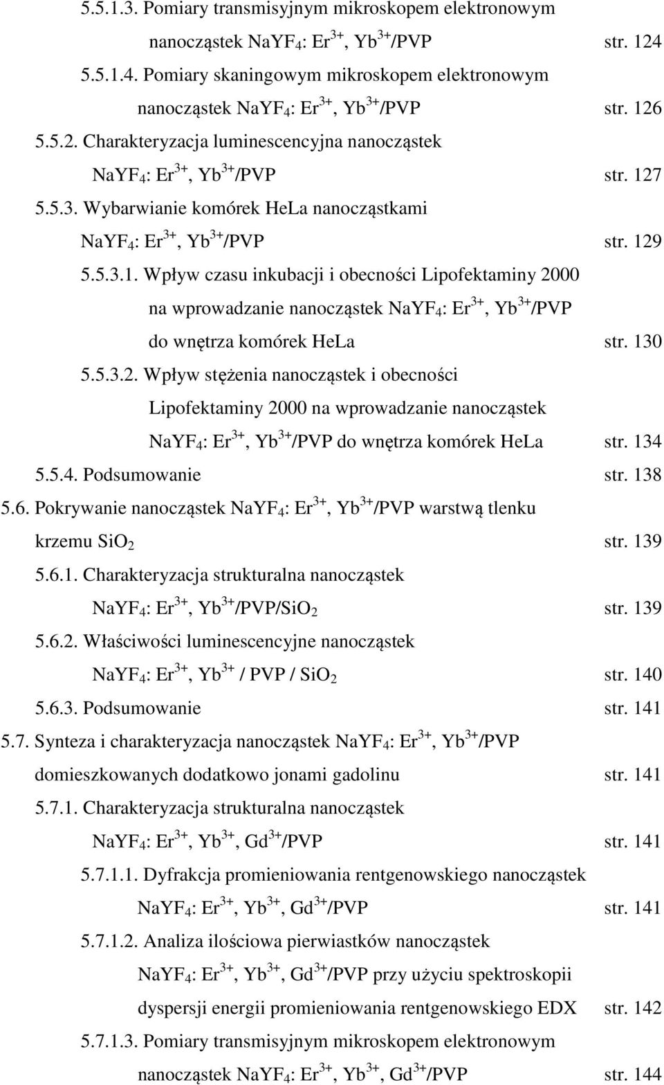 130 5.5.3.2. Wpływ stężenia nanocząstek i obecności Lipofektaminy 2000 na wprowadzanie nanocząstek NaYF 4 : Er 3+, Yb 3+ /PVP do wnętrza komórek HeLa str. 134 5.5.4. Podsumowanie str. 138 5.6.