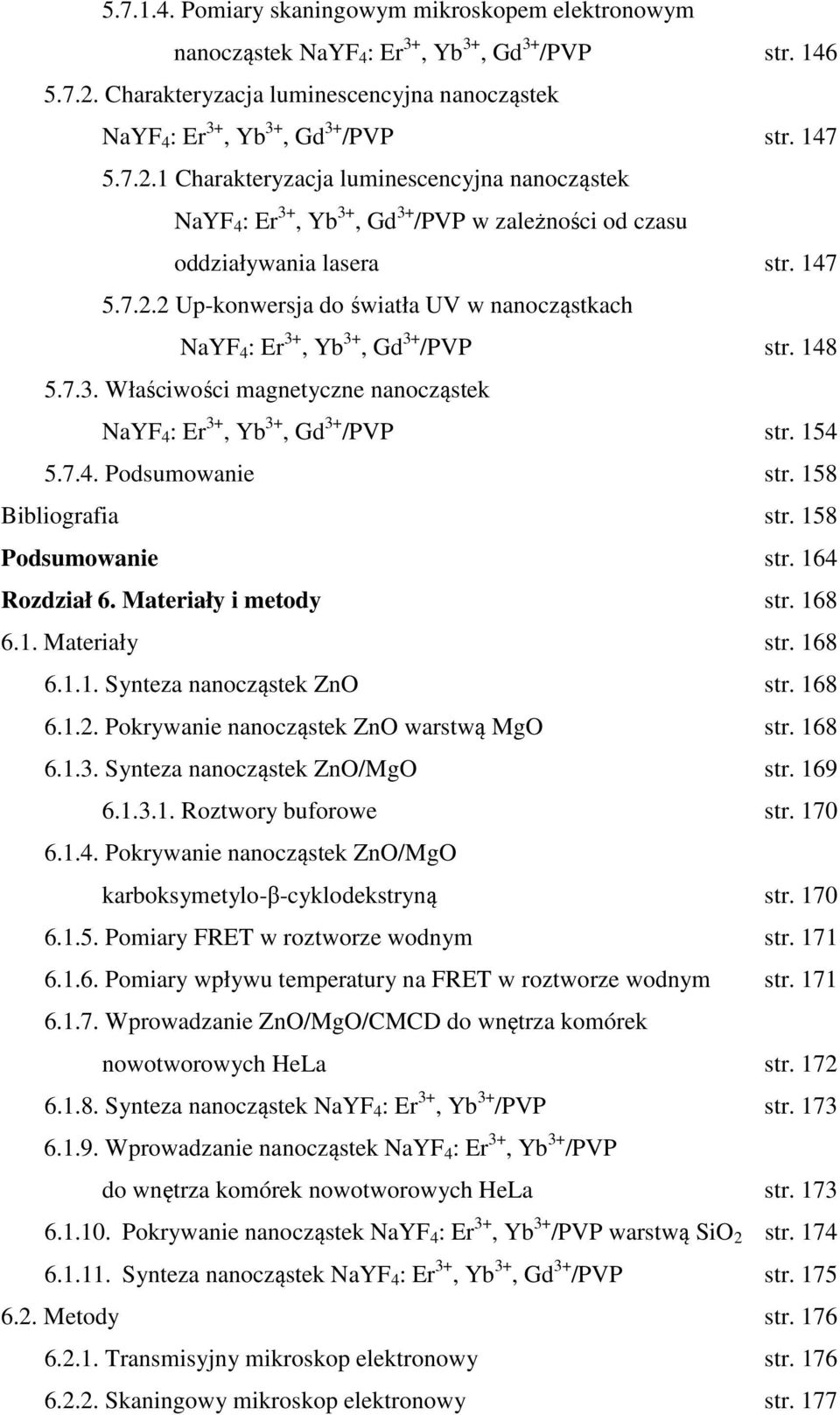 148 5.7.3. Właściwości magnetyczne nanocząstek NaYF 4 : Er 3+, Yb 3+, Gd 3+ /PVP str. 154 5.7.4. Podsumowanie str. 158 Bibliografia str. 158 Podsumowanie str. 164 Rozdział 6. Materiały i metody str.