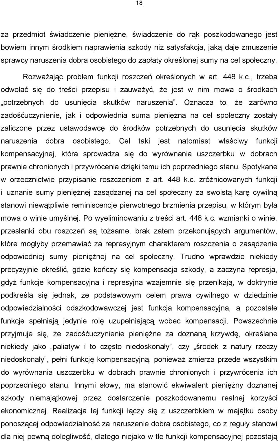 Oznacza to, że zarówno zadośćuczynienie, jak i odpowiednia suma pieniężna na cel społeczny zostały zaliczone przez ustawodawcę do środków potrzebnych do usunięcia skutków naruszenia dobra osobistego.