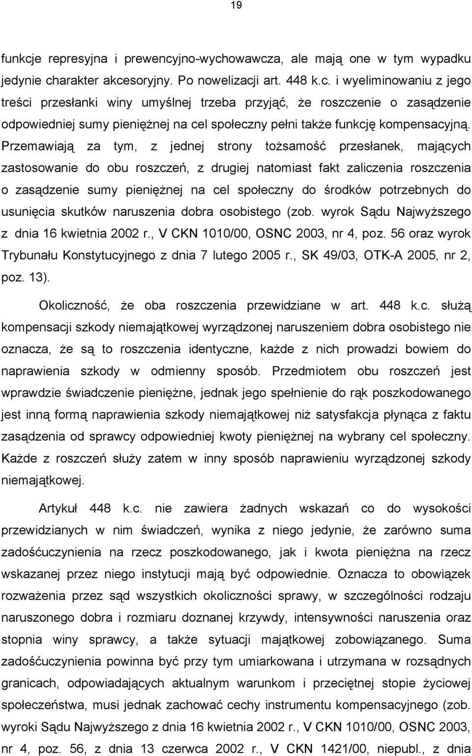 środków potrzebnych do usunięcia skutków naruszenia dobra osobistego (zob. wyrok Sądu Najwyższego z dnia 16 kwietnia 2002 r., V CKN 1010/00, OSNC 2003, nr 4, poz.