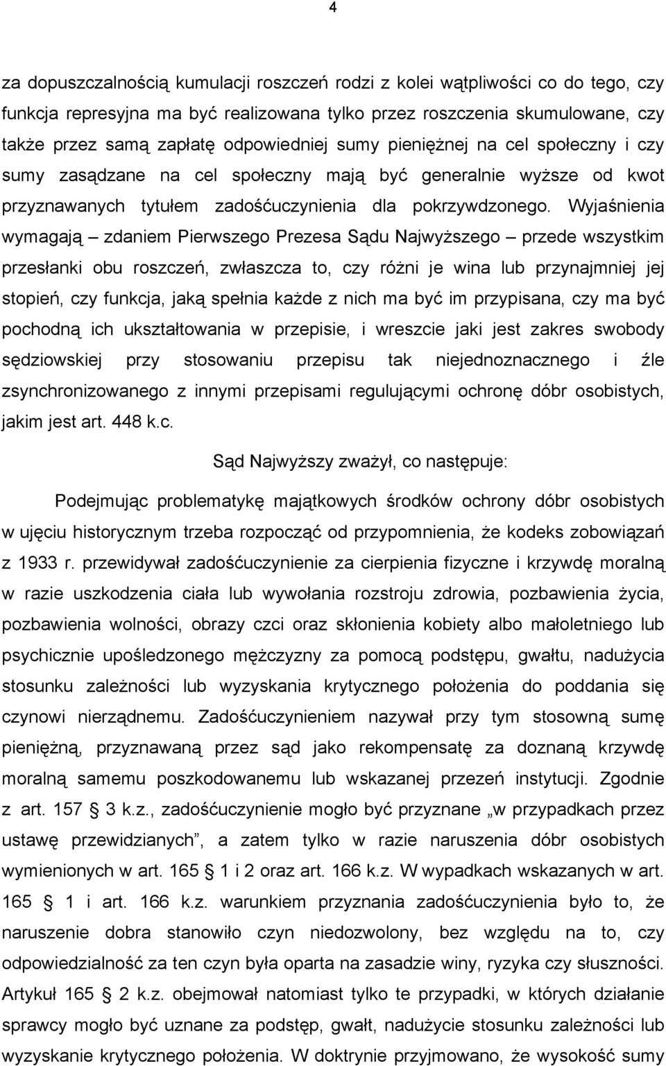 Wyjaśnienia wymagają zdaniem Pierwszego Prezesa Sądu Najwyższego przede wszystkim przesłanki obu roszczeń, zwłaszcza to, czy różni je wina lub przynajmniej jej stopień, czy funkcja, jaką spełnia