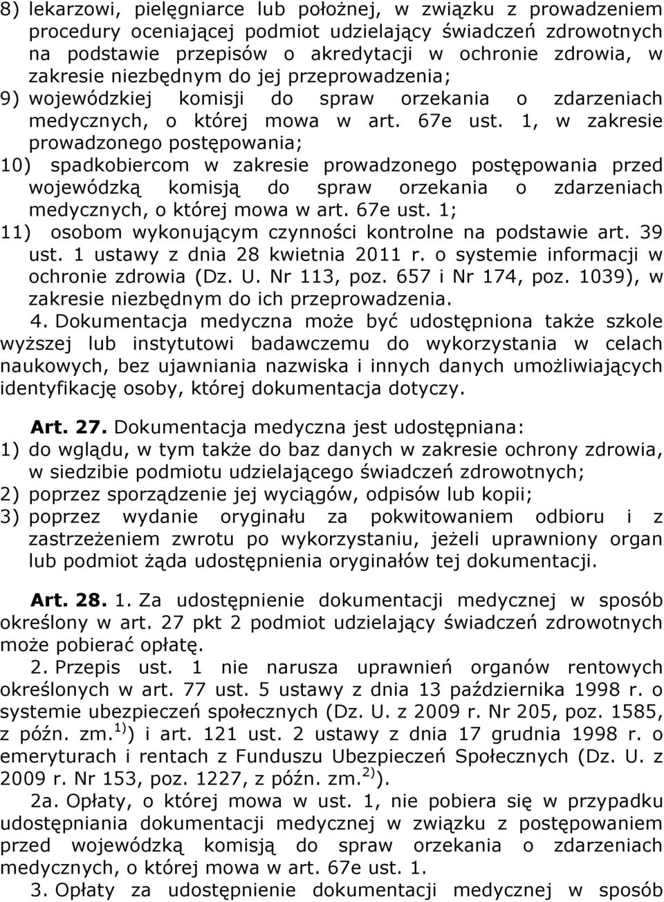 1, w zakresie prowadzonego postępowania; 10) spadkobiercom w zakresie prowadzonego postępowania przed wojewódzką komisją do spraw orzekania o zdarzeniach medycznych, o której mowa w art. 67e ust.