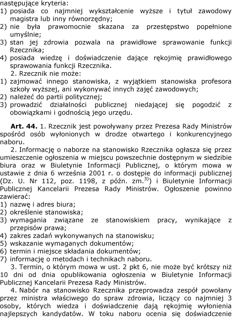 Rzecznik nie może: 1) zajmować innego stanowiska, z wyjątkiem stanowiska profesora szkoły wyższej, ani wykonywać innych zajęć zawodowych; 2) należeć do partii politycznej; 3) prowadzić działalności