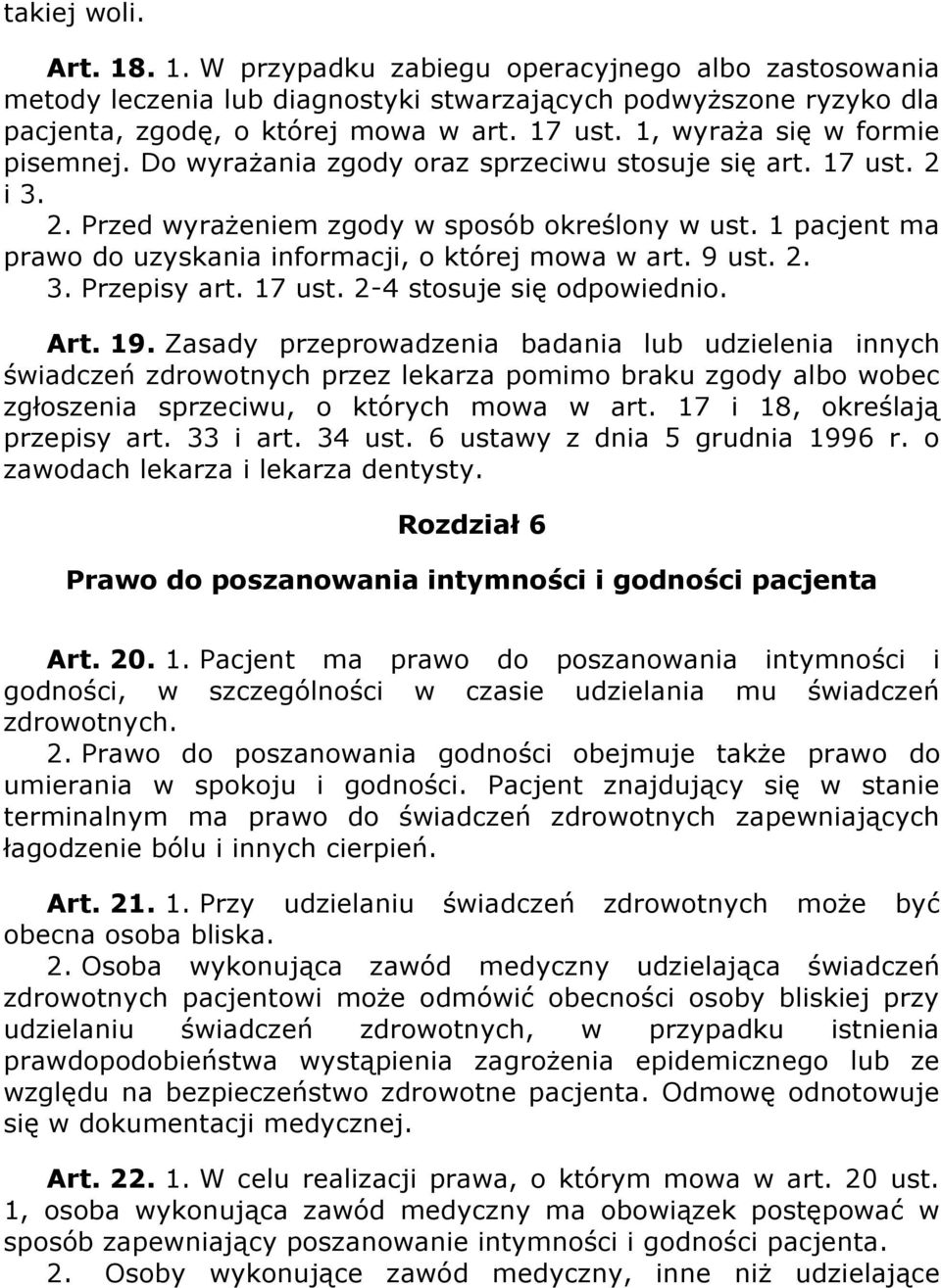 1 pacjent ma prawo do uzyskania informacji, o której mowa w art. 9 ust. 2. 3. Przepisy art. 17 ust. 2-4 stosuje się odpowiednio. Art. 19.