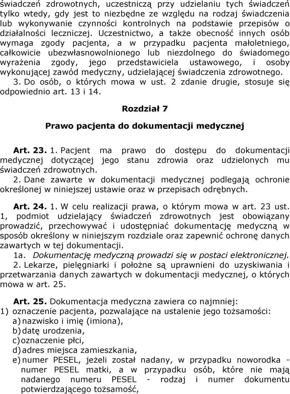 Uczestnictwo, a także obecność innych osób wymaga zgody pacjenta, a w przypadku pacjenta małoletniego, całkowicie ubezwłasnowolnionego lub niezdolnego do świadomego wyrażenia zgody, jego