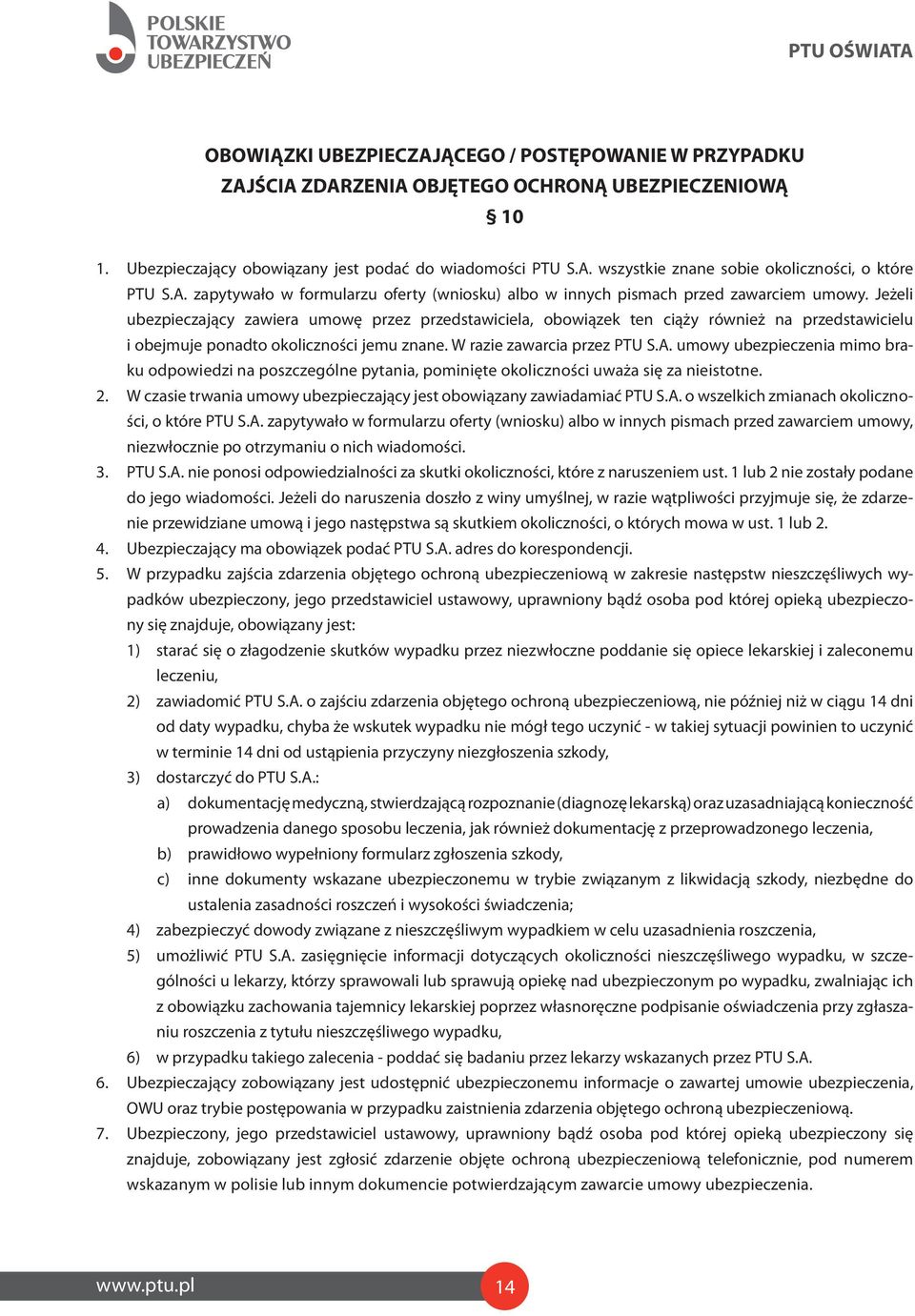 Jeżeli ubezpieczający zawiera umowę przez przedstawiciela, obowiązek ten ciąży również na przedstawicielu i obejmuje ponadto okoliczności jemu znane. W razie zawarcia przez PTU S.A.