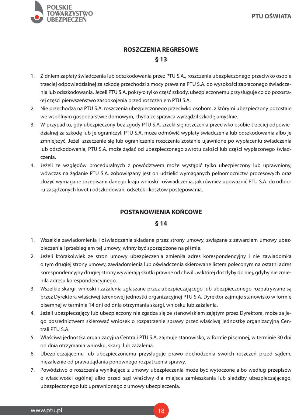 A. Nie przechodzą na PTU S.A. roszczenia ubezpieczonego przeciwko osobom, z którymi ubezpieczony pozostaje we wspólnym gospodarstwie domowym, chyba że sprawca wyrządził szkodę umyślnie.