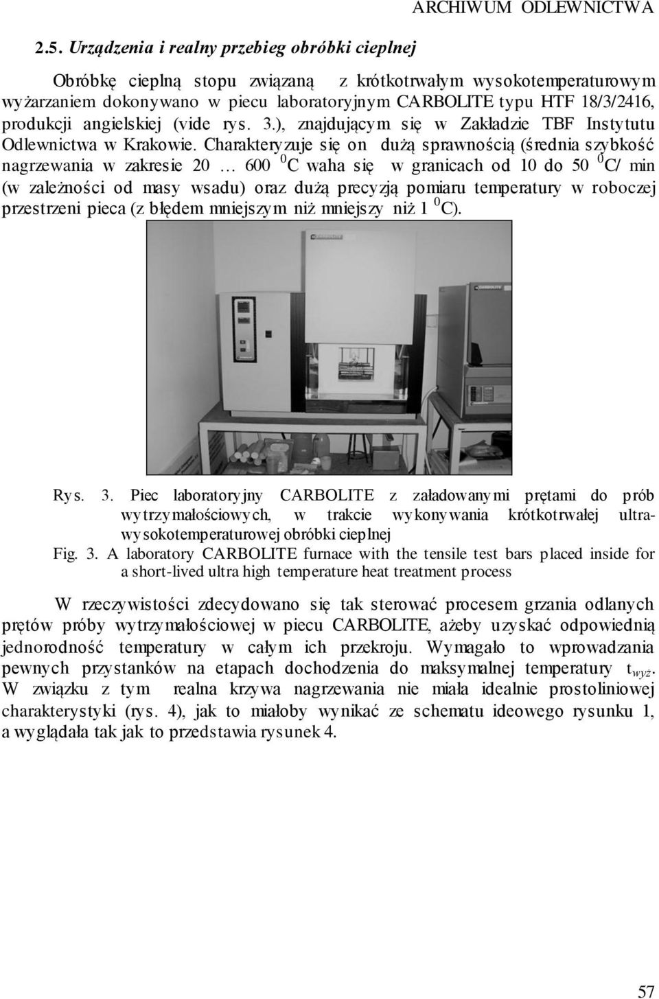 Charakteryzuje się on dużą sprawnością (średnia szybkość nagrzewania w zakresie 20 600 0 C waha się w granicach od 10 do 50 0 C/ min (w zależności od masy wsadu) oraz dużą precyzją pomiaru