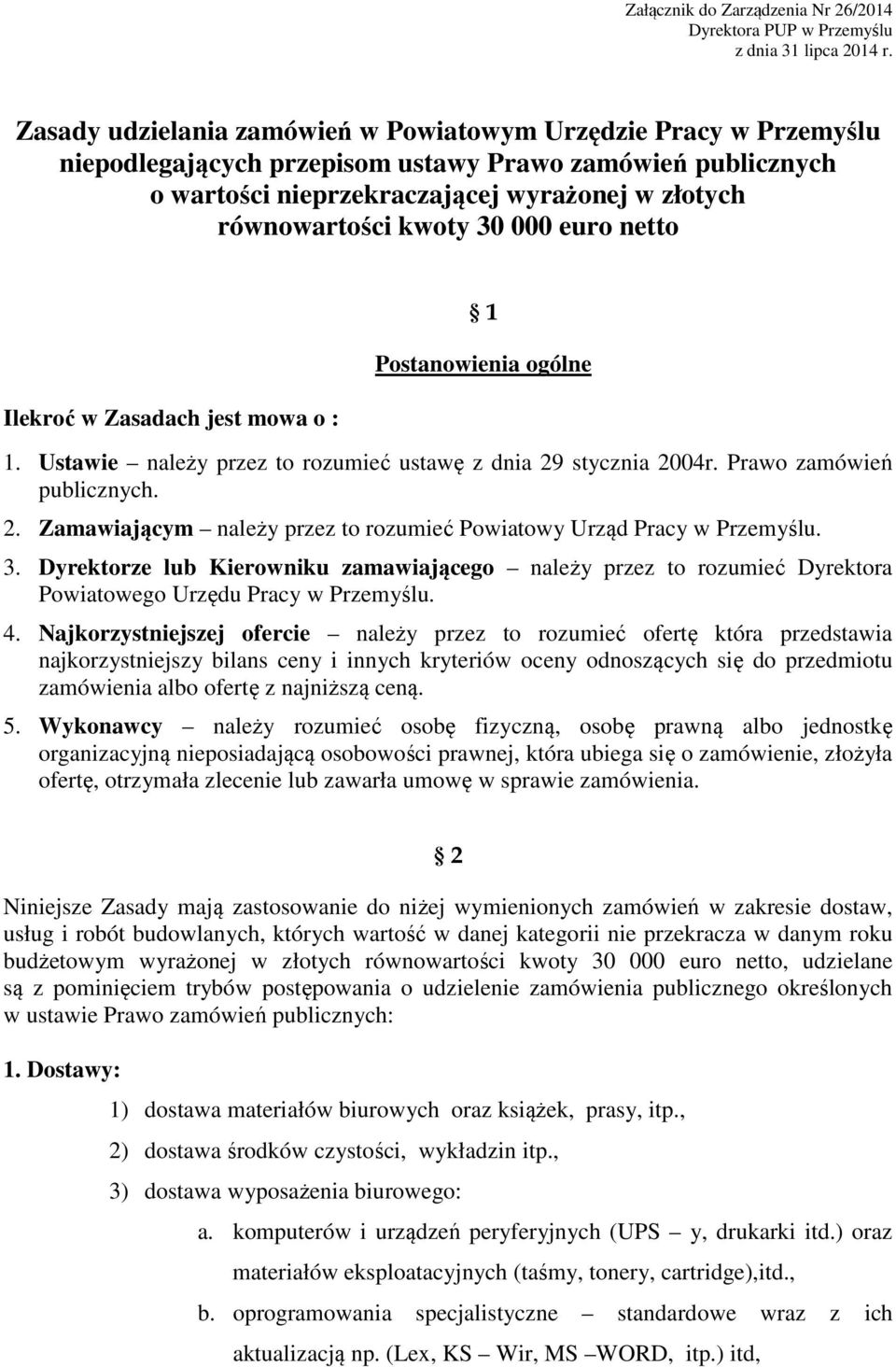 30 000 euro netto Ilekroć w Zasadach jest mowa o : 1 Postanowienia ogólne 1. Ustawie należy przez to rozumieć ustawę z dnia 29 stycznia 2004r. Prawo zamówień publicznych. 2. Zamawiającym należy przez to rozumieć Powiatowy Urząd Pracy w Przemyślu.