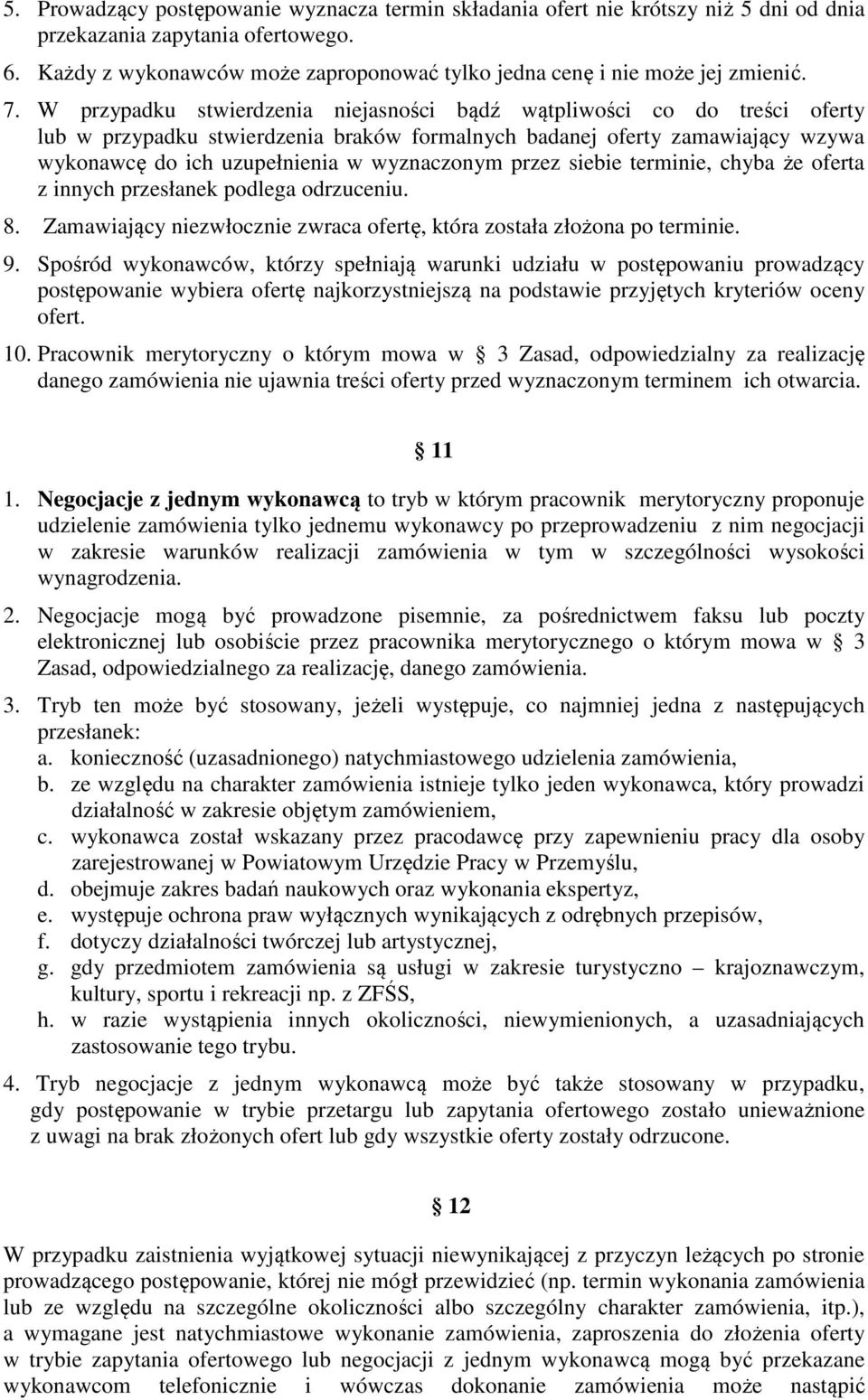 W przypadku stwierdzenia niejasności bądź wątpliwości co do treści oferty lub w przypadku stwierdzenia braków formalnych badanej oferty zamawiający wzywa wykonawcę do ich uzupełnienia w wyznaczonym