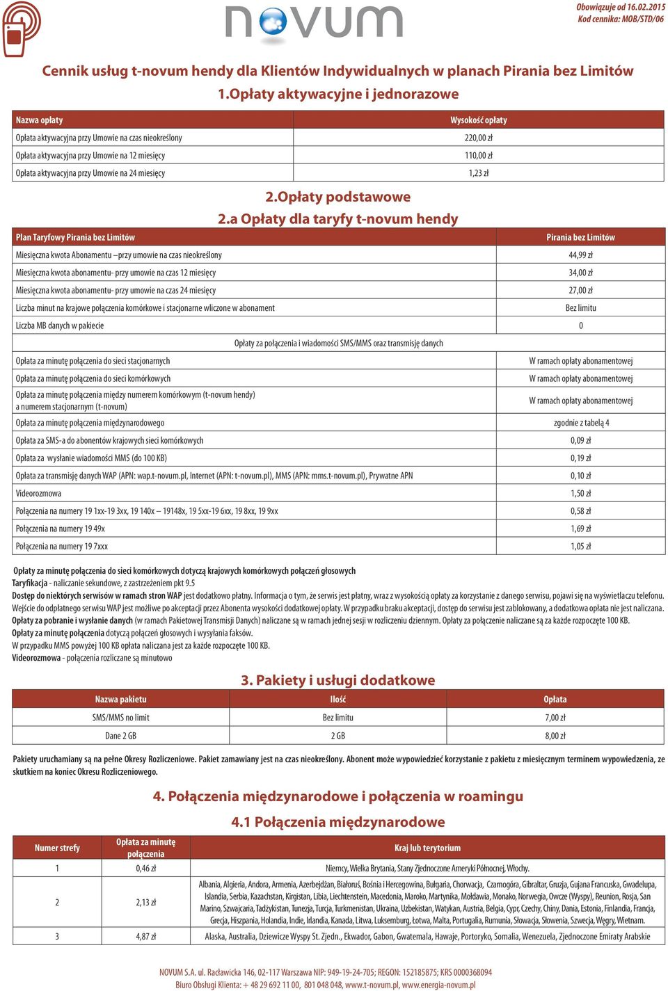 a Opłaty dla taryfy t-novum hendy Wysokość opłaty 220,00 zł 110,00 zł 1,23 zł Miesięczna kwota Abonamentu przy umowie na czas nieokreślony Miesięczna kwota abonamentu- przy umowie na czas 12 miesięcy