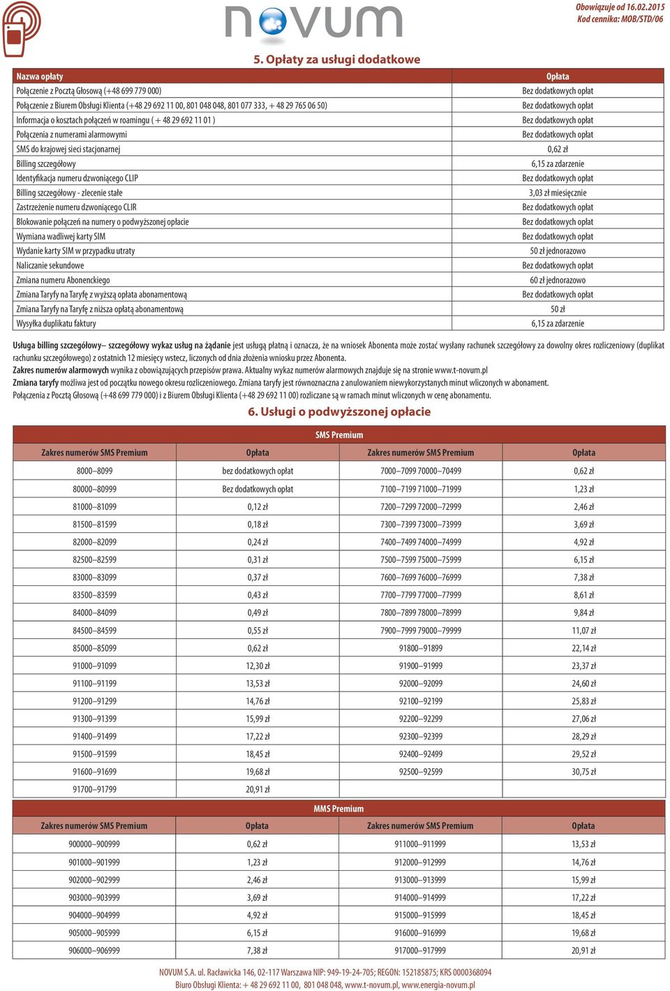 stałe Zastrzeżenie numeru dzwoniącego CLIR Blokowanie połączeń na numery o podwyższonej opłacie Wymiana wadliwej karty SIM Wydanie karty SIM w przypadku utraty Naliczanie sekundowe Zmiana numeru