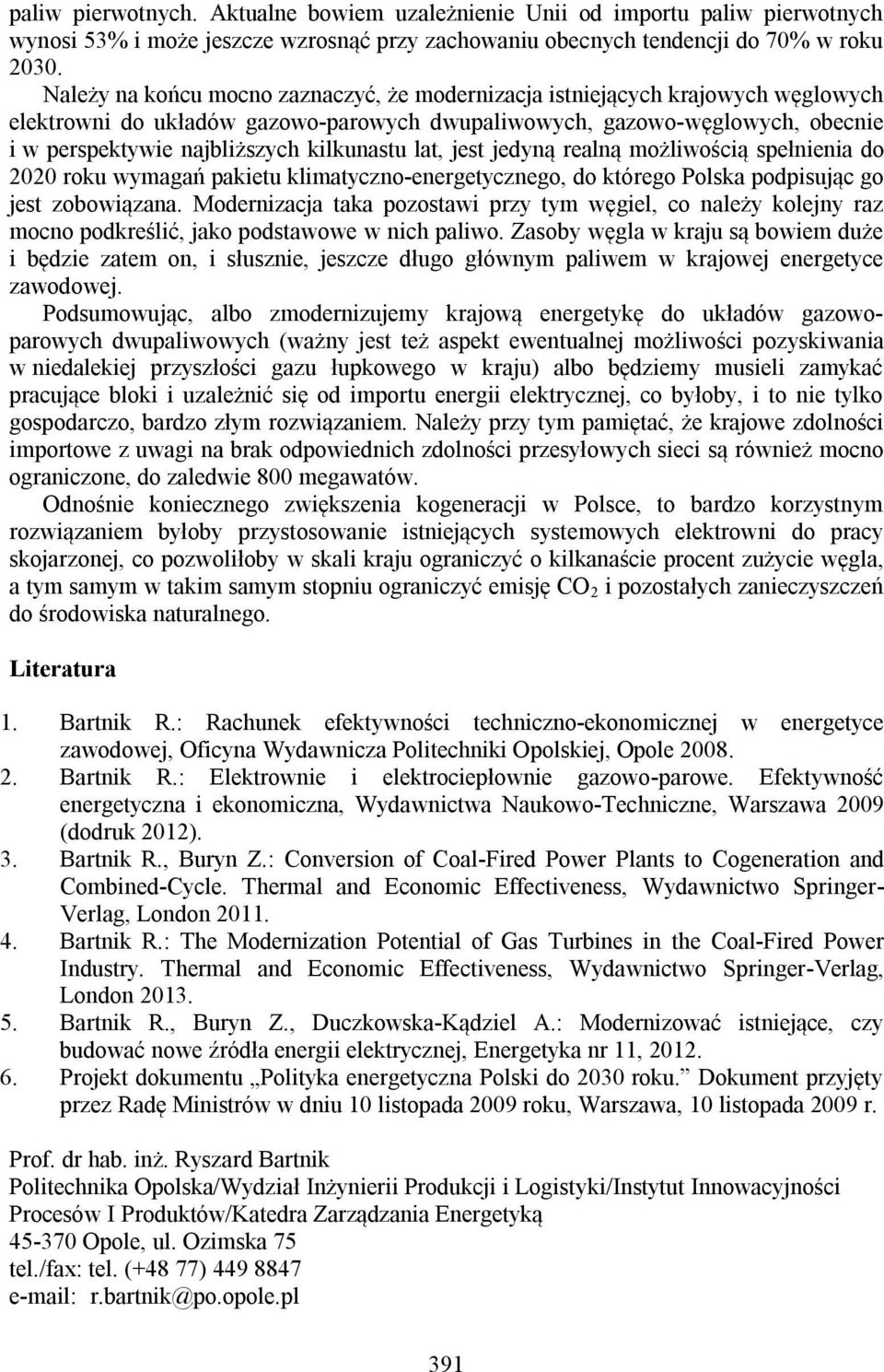 kilkunastu lat, jest jedyną realną możliwością spełnienia do 2020 roku wymagań pakietu klimatyczno-energetycznego, do którego Polska podpisując go jest zobowiązana.