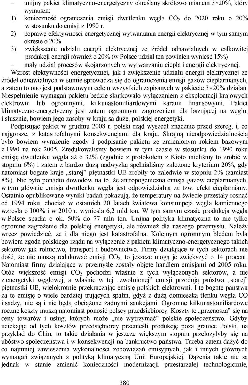 również o 20% (w Polsce udział ten powinien wynieść 15%) mały udział procesów skojarzonych w wytwarzaniu ciepła i energii elektrycznej.