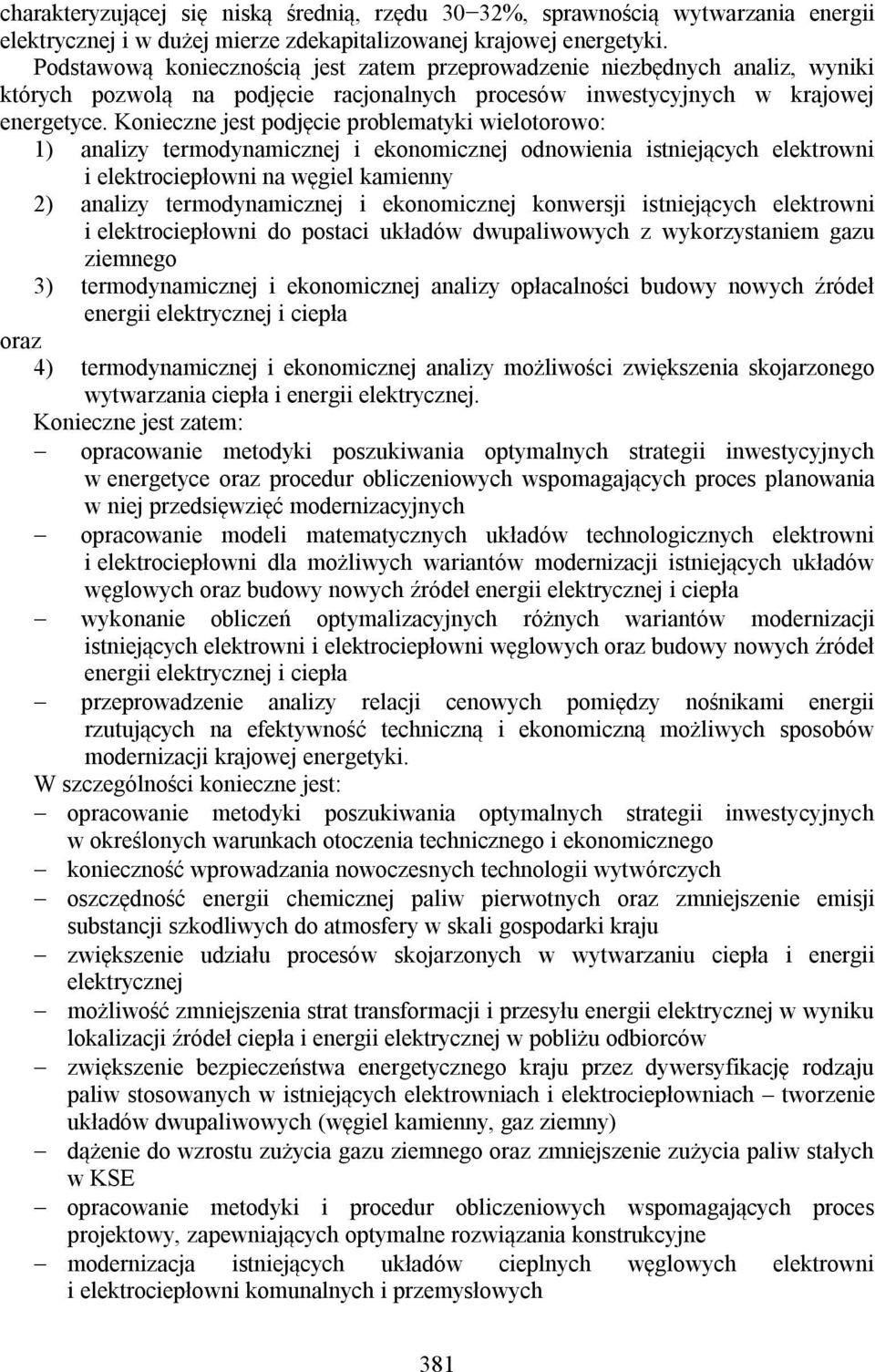 Konieczne jest podjęcie problematyki wielotorowo: 1) analizy termodynamicznej i ekonomicznej odnowienia istniejących elektrowni i elektrociepłowni na węgiel kamienny 2) analizy termodynamicznej i