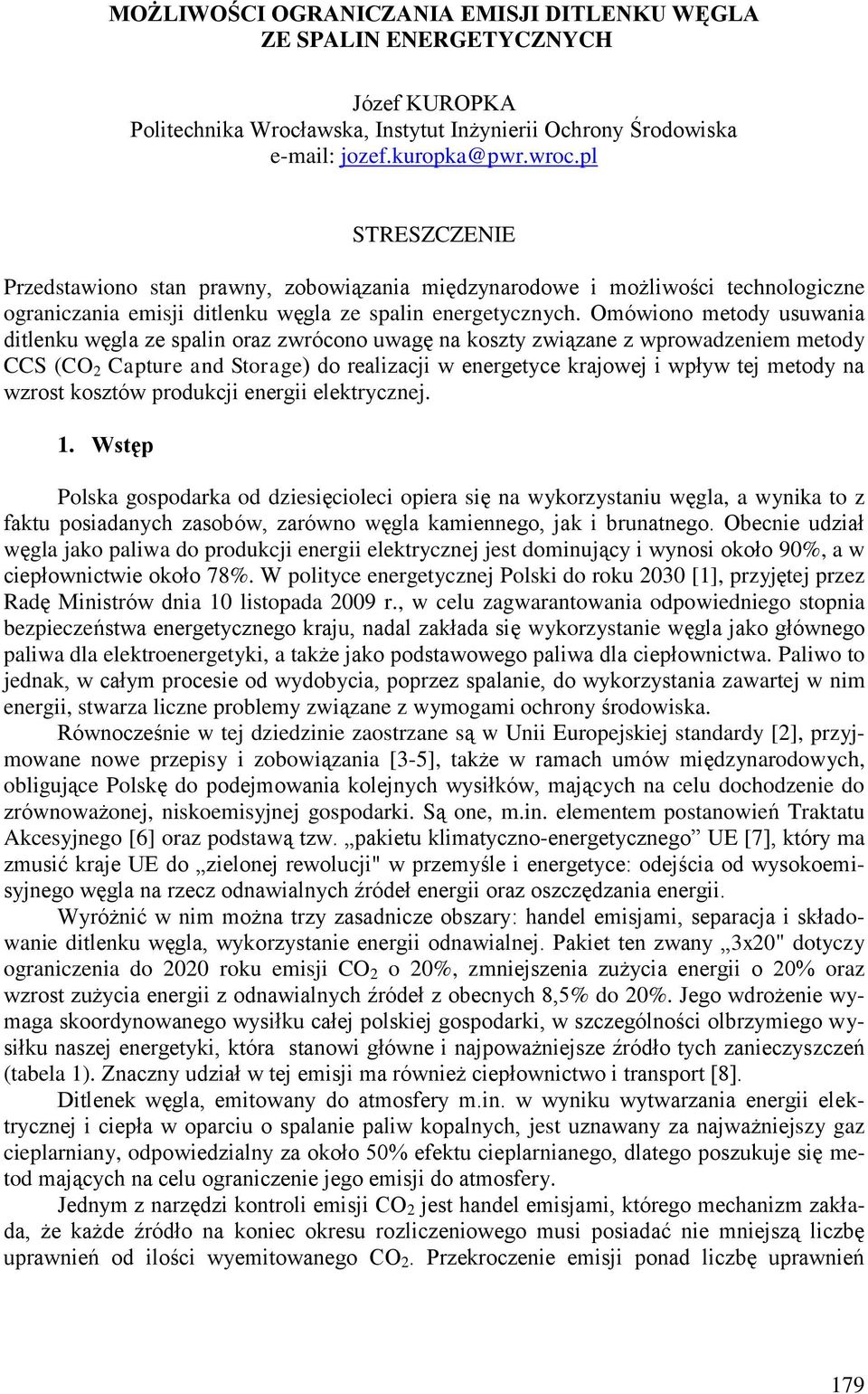 Omówiono metody usuwania ditlenku węgla ze spalin oraz zwrócono uwagę na koszty związane z wprowadzeniem metody CCS (CO 2 Capture and Storage) do realizacji w energetyce krajowej i wpływ tej metody