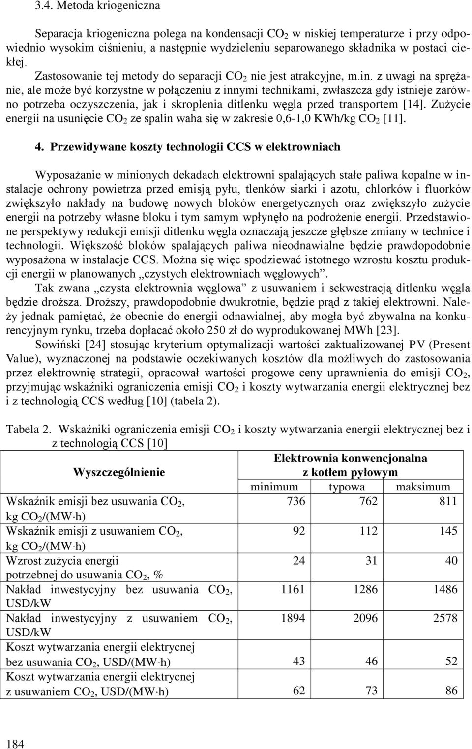 z uwagi na sprężanie, ale może być korzystne w połączeniu z innymi technikami, zwłaszcza gdy istnieje zarówno potrzeba oczyszczenia, jak i skroplenia ditlenku węgla przed transportem [14].